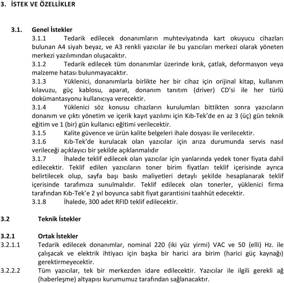 1 Tedarik edilecek donanımların muhteviyatında kart okuyucu cihazları bulunan A4 siyah beyaz, ve A3 renkli yazıcılar ile bu yazıcıları merkezi olarak yöneten merkezi yazılımından oluşacaktır. 3.1.2 Tedarik edilecek tüm donanımlar üzerinde kırık, çatlak, deformasyon veya malzeme hatası bulunmayacaktır.