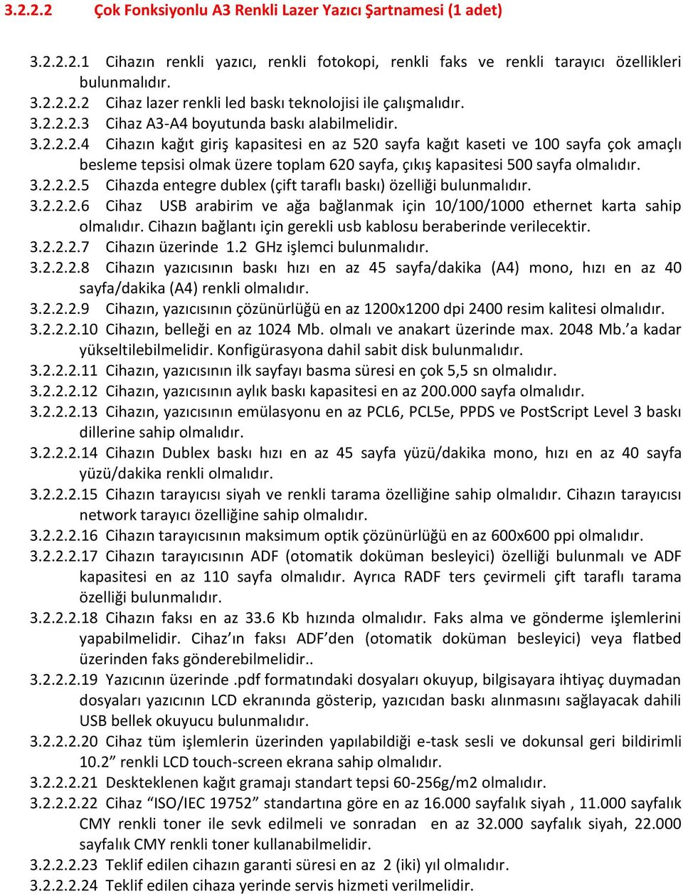 3.2.2.2.5 Cihazda entegre dublex (çift taraflı baskı) özelliği bulunmalıdır. 3.2.2.2.6 Cihaz USB arabirim ve ağa bağlanmak için 10/100/1000 ethernet karta sahip olmalıdır.