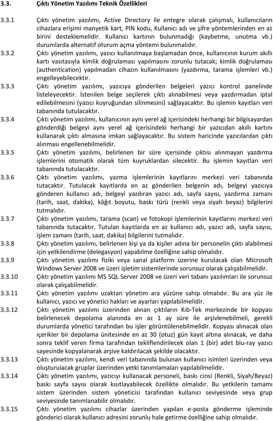 3.2 Çıktı yönetim yazılımı, yazıcı kullanılmaya başlamadan önce, kullanıcının kurum akıllı kartı vasıtasıyla kimlik doğrulaması yapılmasını zorunlu tutacak; kimlik doğrulaması (authentication)