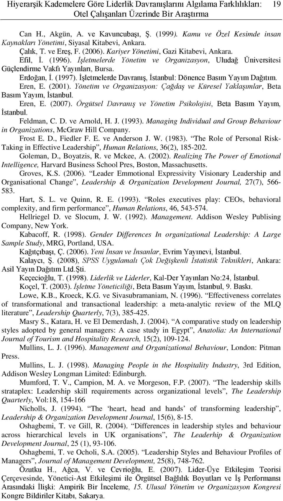 İşletmelerde Yönetim ve Organizasyon, Uludağ Üniversitesi Güçlendirme Vakfı Yayınları, Bursa. Erdoğan, İ. (1997). İşletmelerde Davranış, İstanbul: Dönence Basım Yayım Dağıtım. Eren, E. (2001).