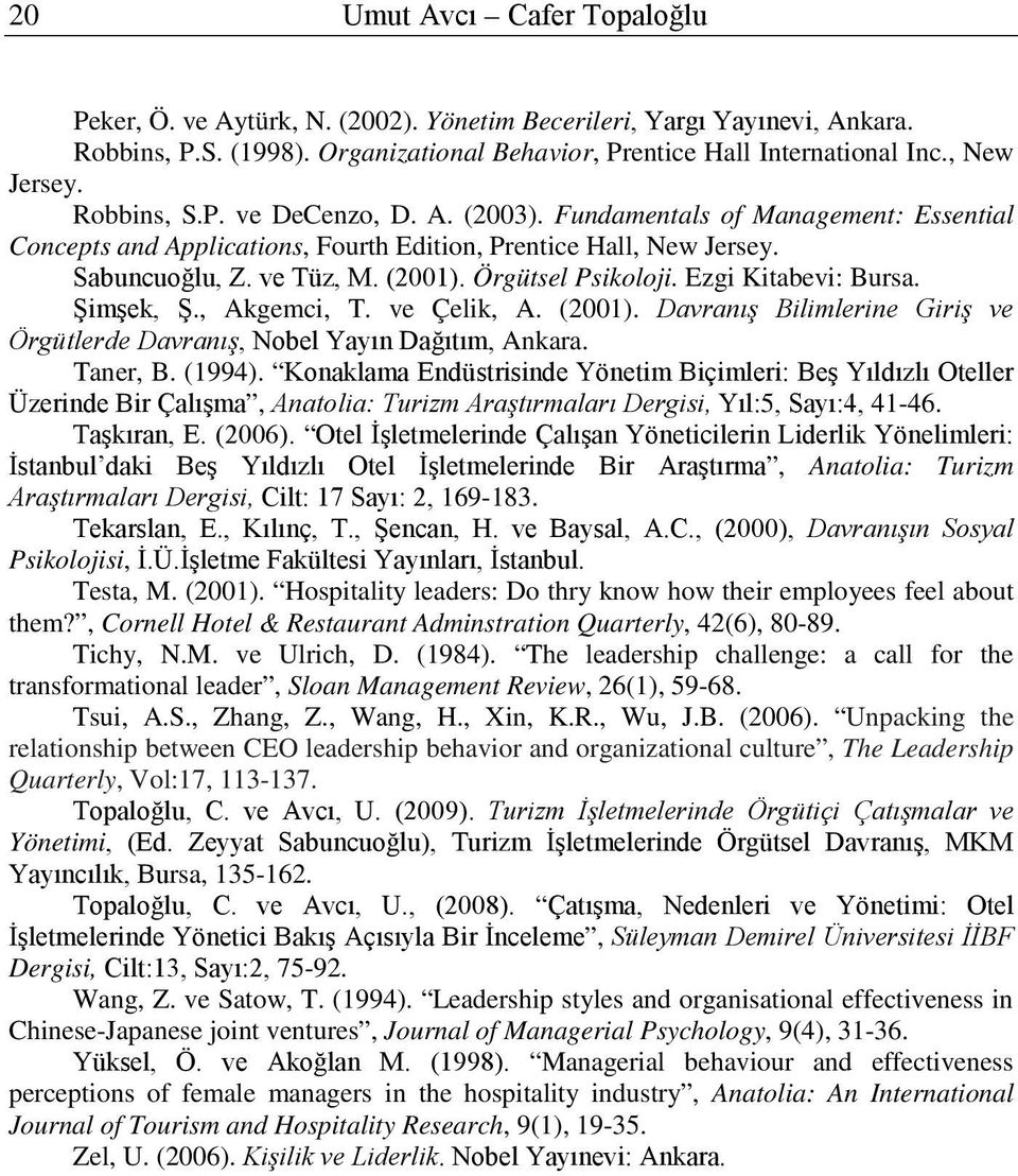 Örgütsel Psikoloji. Ezgi Kitabevi: Bursa. Şimşek, Ş., Akgemci, T. ve Çelik, A. (2001). Davranış Bilimlerine Giriş ve Örgütlerde Davranış, Nobel Yayın Dağıtım, Ankara. Taner, B. (1994).