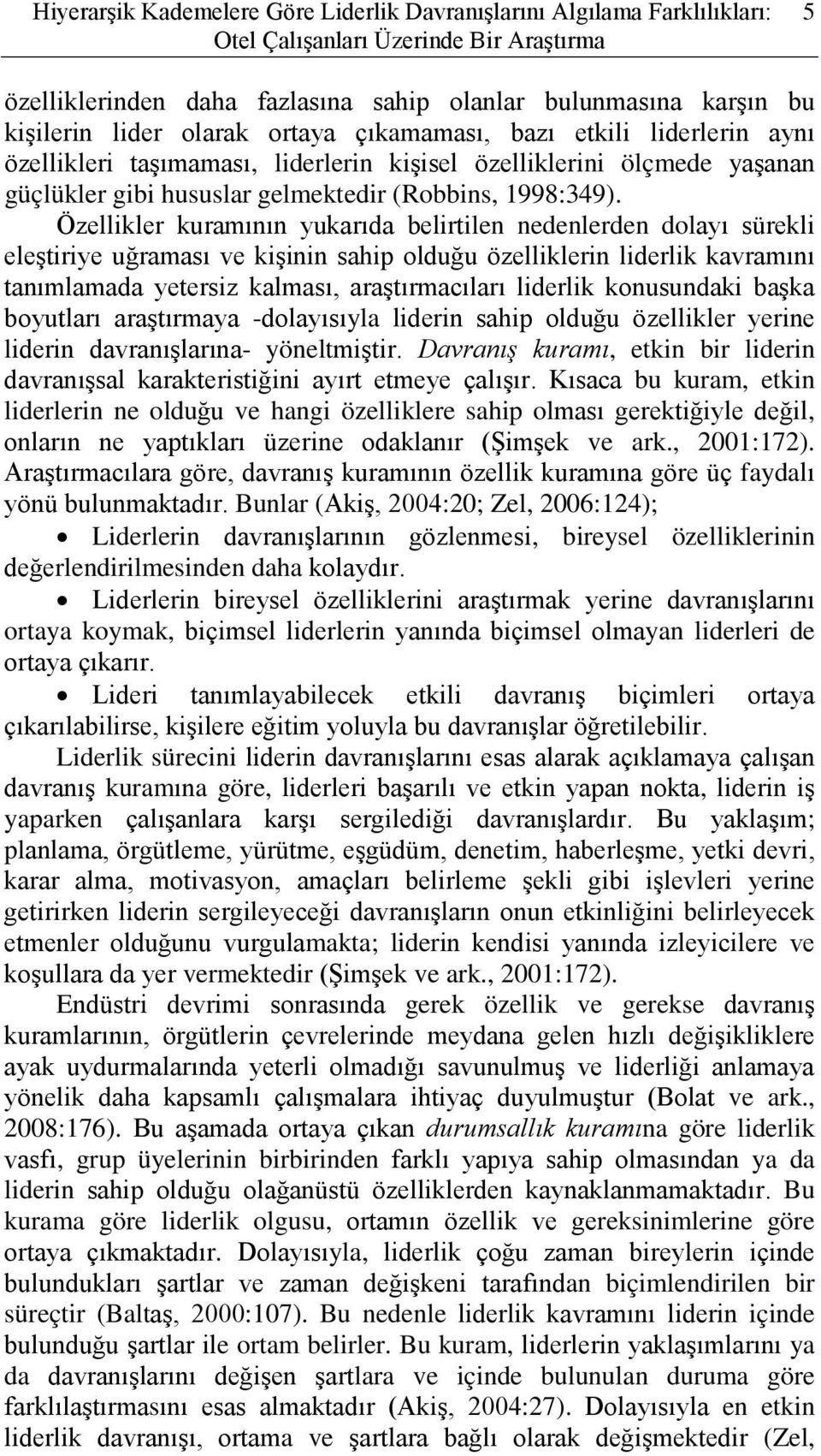 Özellikler kuramının yukarıda belirtilen nedenlerden dolayı sürekli eleştiriye uğraması ve kişinin sahip olduğu özelliklerin liderlik kavramını tanımlamada yetersiz kalması, araştırmacıları liderlik