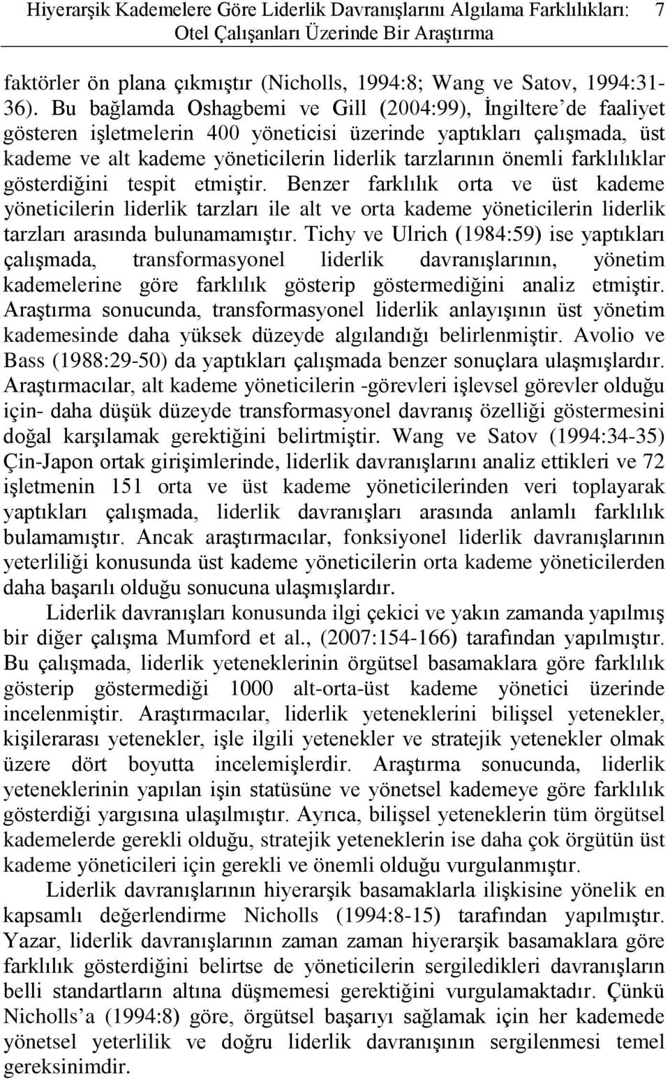 farklılıklar gösterdiğini tespit etmiştir. Benzer farklılık orta ve üst kademe yöneticilerin liderlik tarzları ile alt ve orta kademe yöneticilerin liderlik tarzları arasında bulunamamıştır.