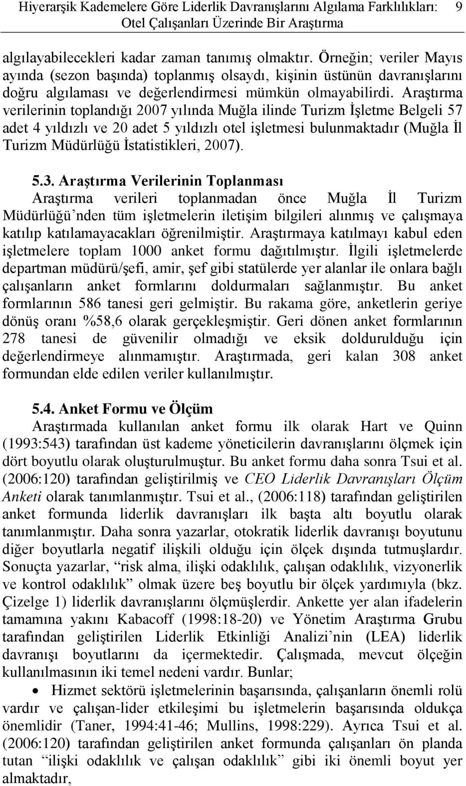 Araştırma verilerinin toplandığı 2007 yılında Muğla ilinde Turizm İşletme Belgeli 57 adet 4 yıldızlı ve 20 adet 5 yıldızlı otel işletmesi bulunmaktadır (Muğla İl Turizm Müdürlüğü İstatistikleri,