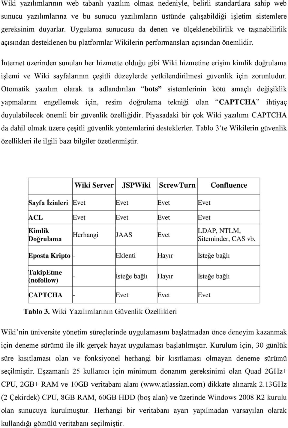 İnternet üzerinden sunulan her hizmette olduğu gibi Wiki hizmetine erişim kimlik doğrulama işlemi ve Wiki sayfalarının çeşitli düzeylerde yetkilendirilmesi güvenlik için zorunludur.