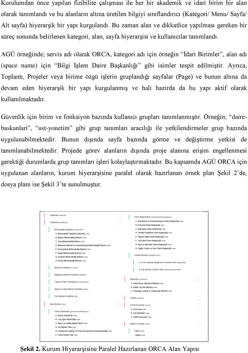 AGÜ örneğinde; servis adı olarak ORCA, kategori adı için örneğin İdari Birimler, alan adı (space name) için Bilgi İşlem Daire Başkanlığı gibi isimler tespit edilmiştir.