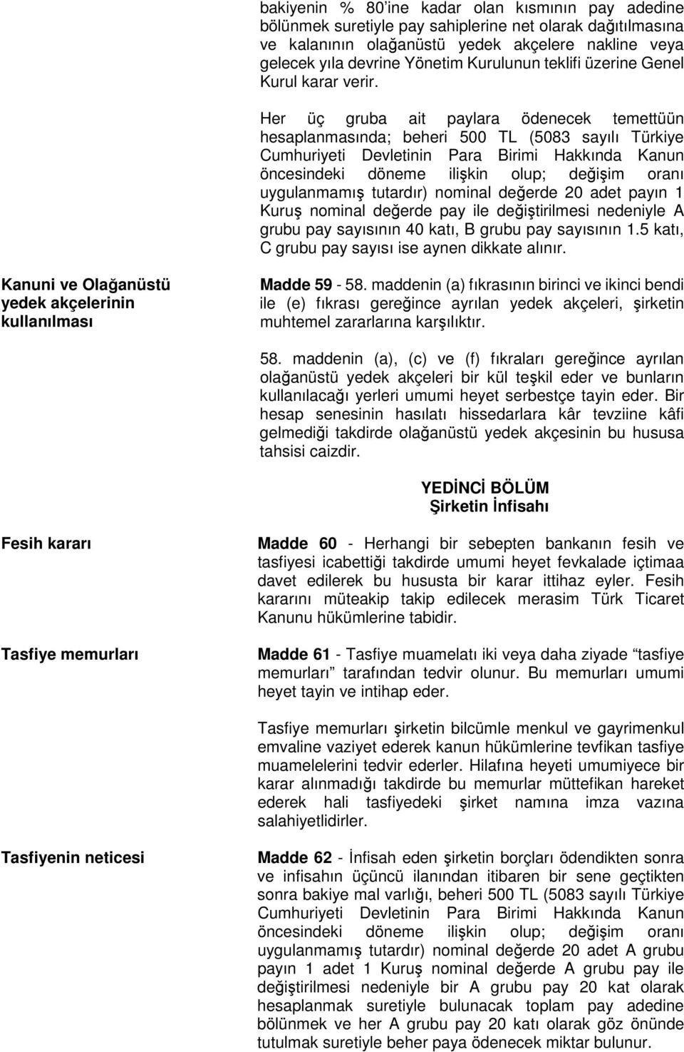Her üç gruba ait paylara ödenecek temettüün hesaplanmasında; beheri 500 TL (5083 sayılı Türkiye Cumhuriyeti Devletinin Para Birimi Hakkında Kanun öncesindeki döneme ilişkin olup; değişim oranı