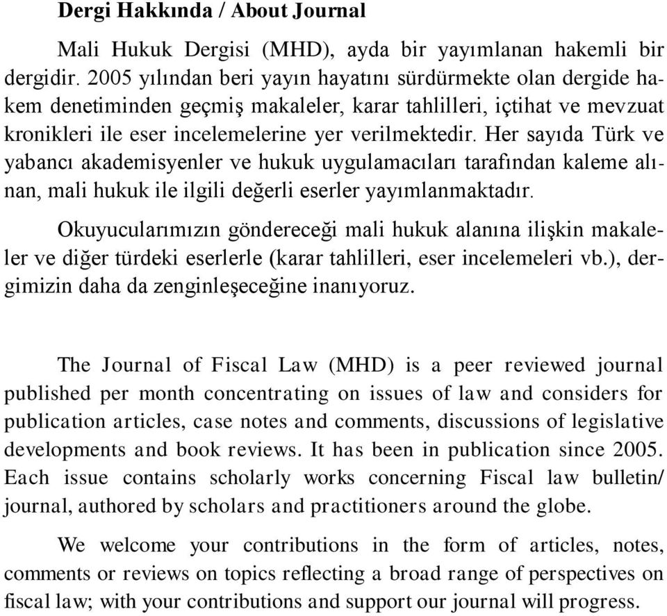 Her sayıda Türk ve yabancı akademisyenler ve hukuk uygulamacıları tarafından kaleme alınan, mali hukuk ile ilgili değerli eserler yayımlanmaktadır.