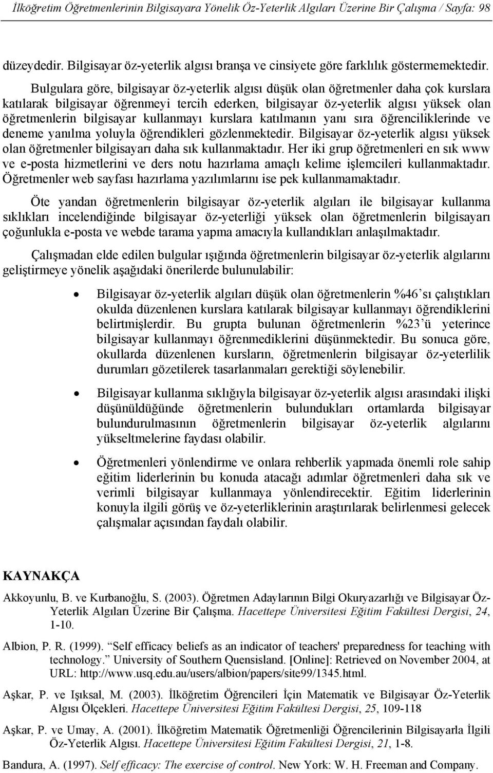 bilgisayar kullanmayı kurslara katılmanın yanı sıra öğrenciliklerinde ve deneme yanılma yoluyla öğrendikleri gözlenmektedir.