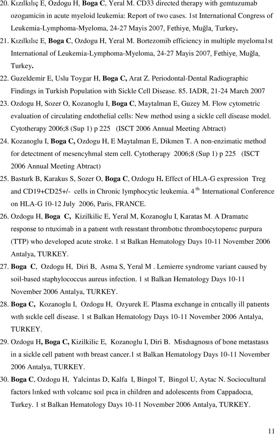 Bortezomib efficiency in multiple myeloma1st International of Leukemia-Lymphoma-Myeloma, 24-27 Mayis 2007, Fethiye, Muğla, Turkey. 22. Guzeldemir E, Uslu Toygar H, Boga C, Arat Z.