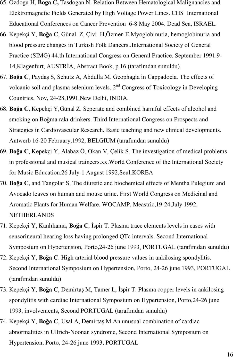 Myoglobinuria, hemoglobinuria and blood pressure changes in Turkish Folk Dancers..International Society of General Practice (SIMG) 44.th International Congress on General Practice. September 1991.