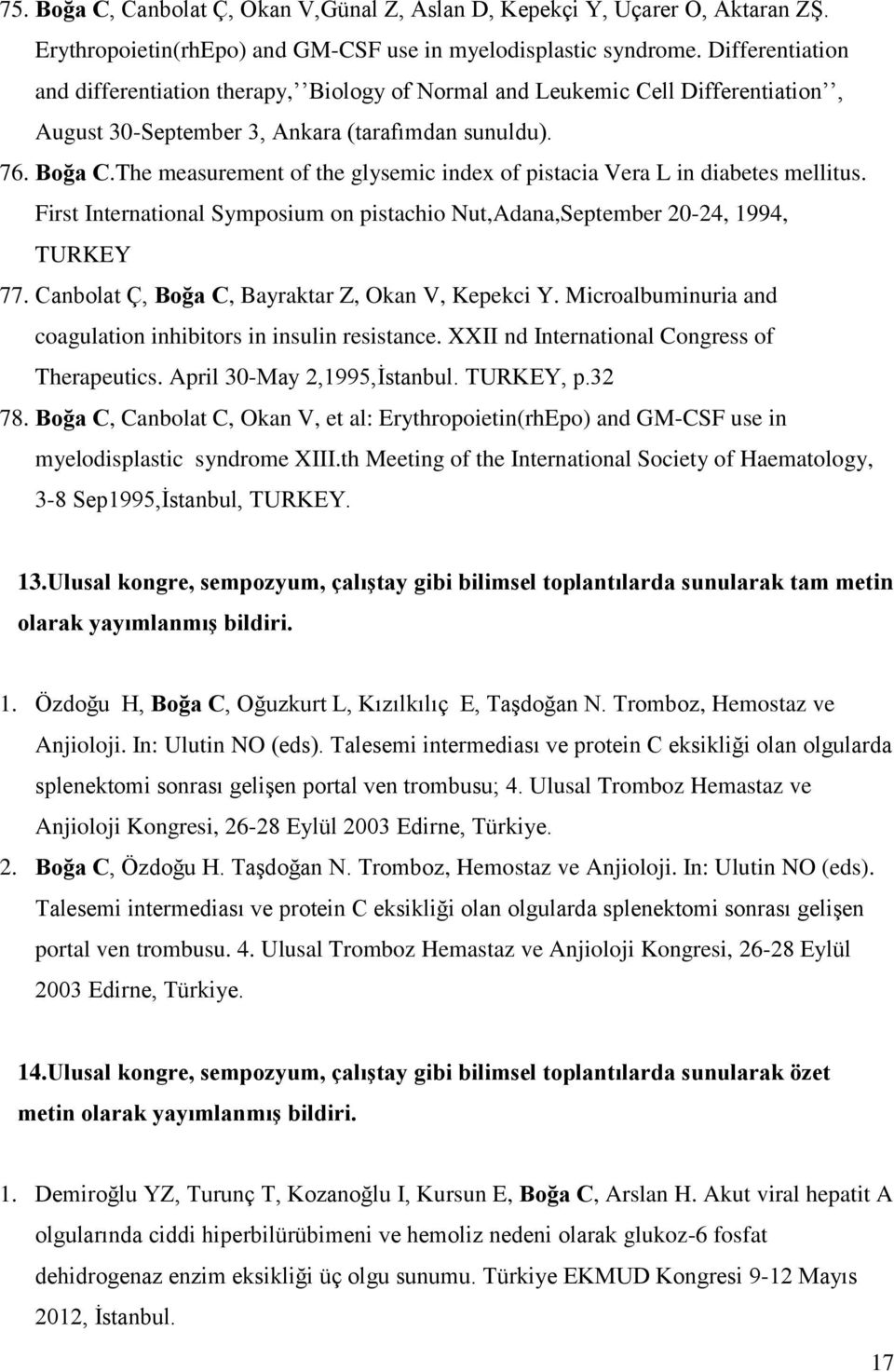 The measurement of the glysemic index of pistacia Vera L in diabetes mellitus. First International Symposium on pistachio Nut,Adana,September 20-24, 1994, TURKEY 77.