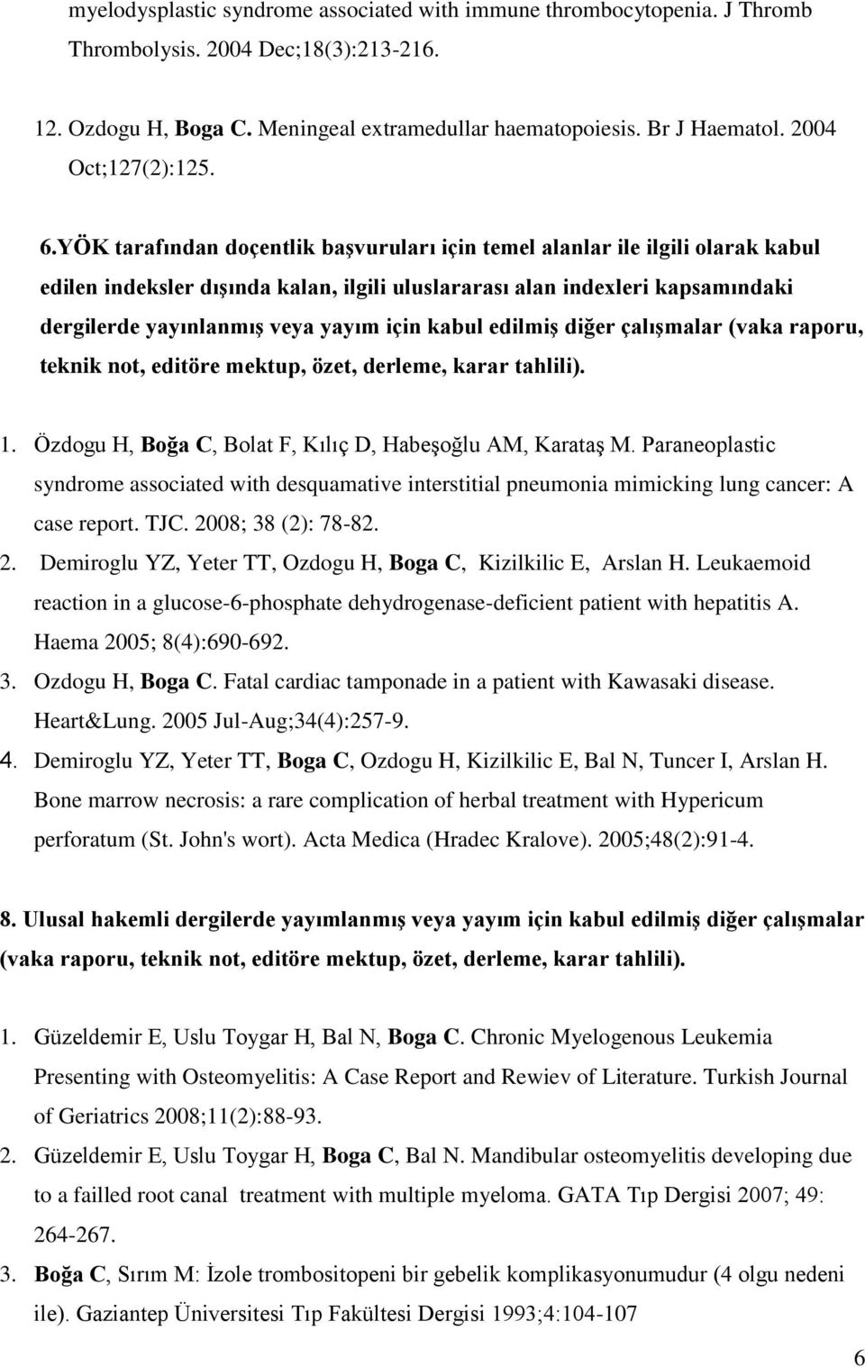 YÖK tarafından doçentlik başvuruları için temel alanlar ile ilgili olarak kabul edilen indeksler dışında kalan, ilgili uluslararası alan indexleri kapsamındaki dergilerde yayınlanmış veya yayım için