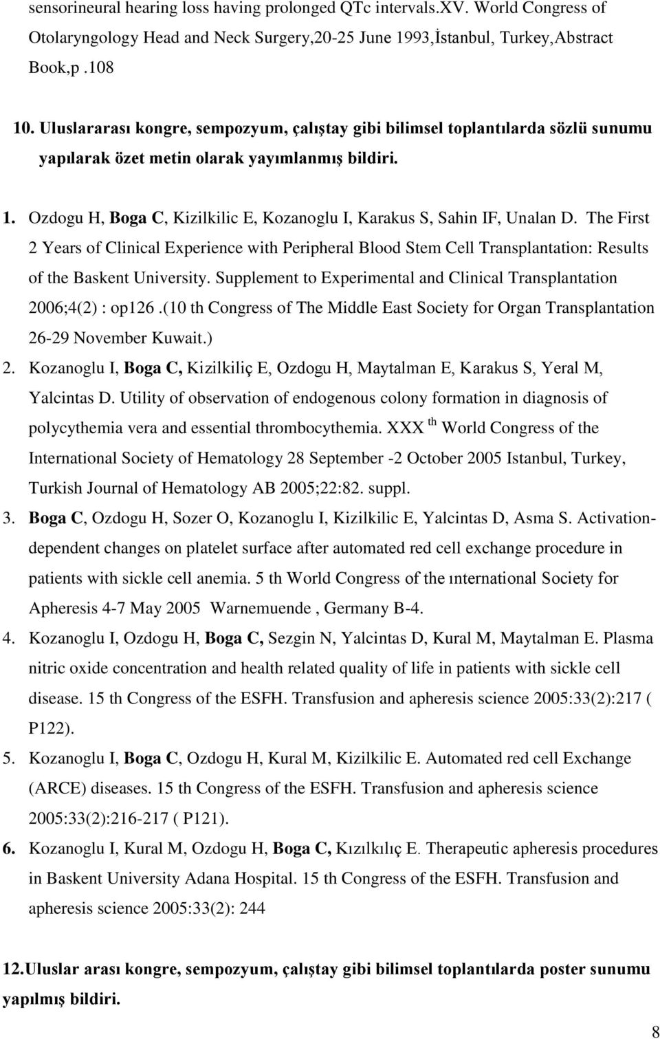 Ozdogu H, Boga C, Kizilkilic E, Kozanoglu I, Karakus S, Sahin IF, Unalan D. The First 2 Years of Clinical Experience with Peripheral Blood Stem Cell Transplantation: Results of the Baskent University.