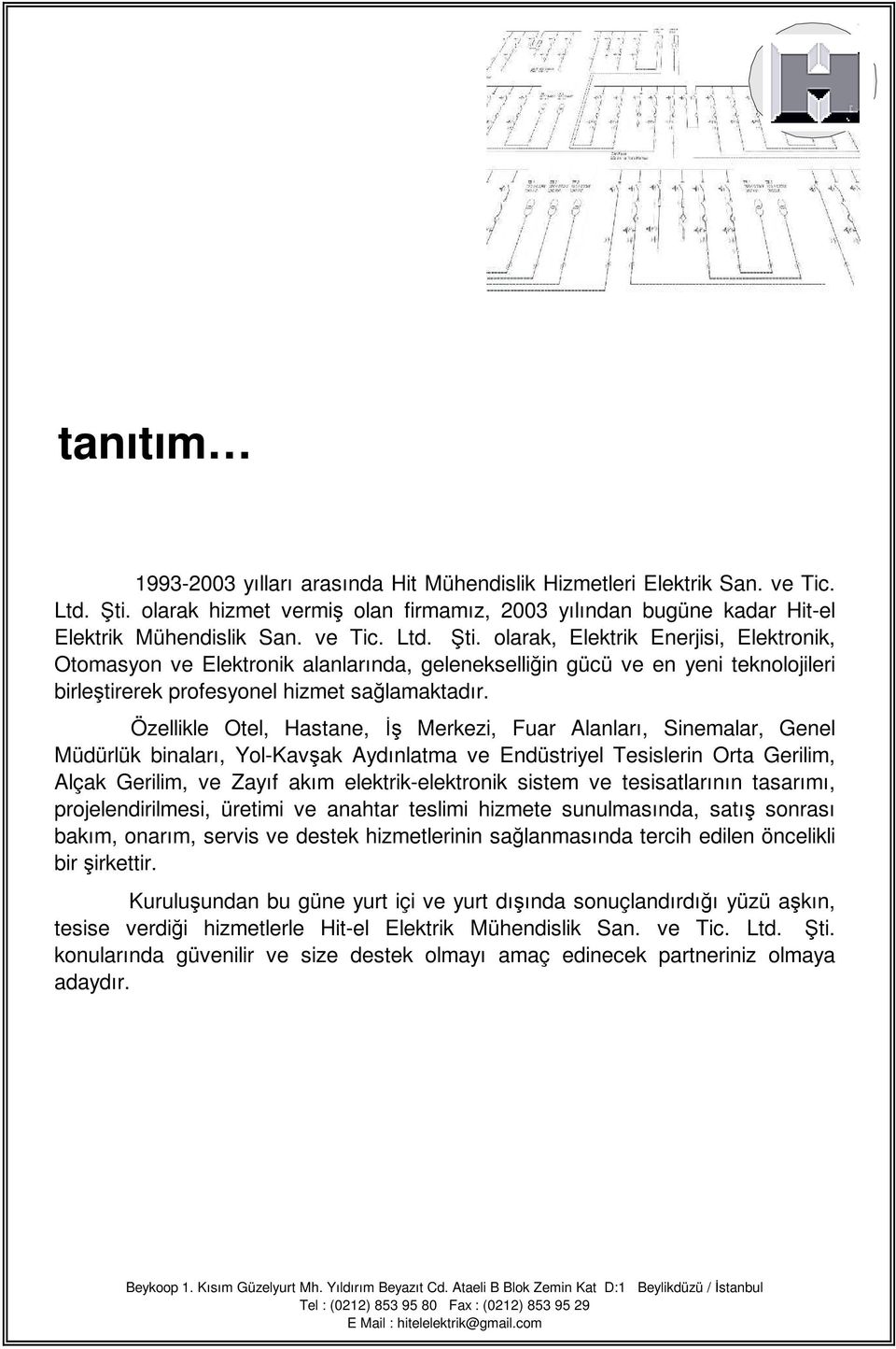 olarak, Elektrik Enerjisi, Elektronik, Otomasyon ve Elektronik alanlarında, gelenekselliğin gücü ve en yeni teknolojileri birleştirerek profesyonel hizmet sağlamaktadır.