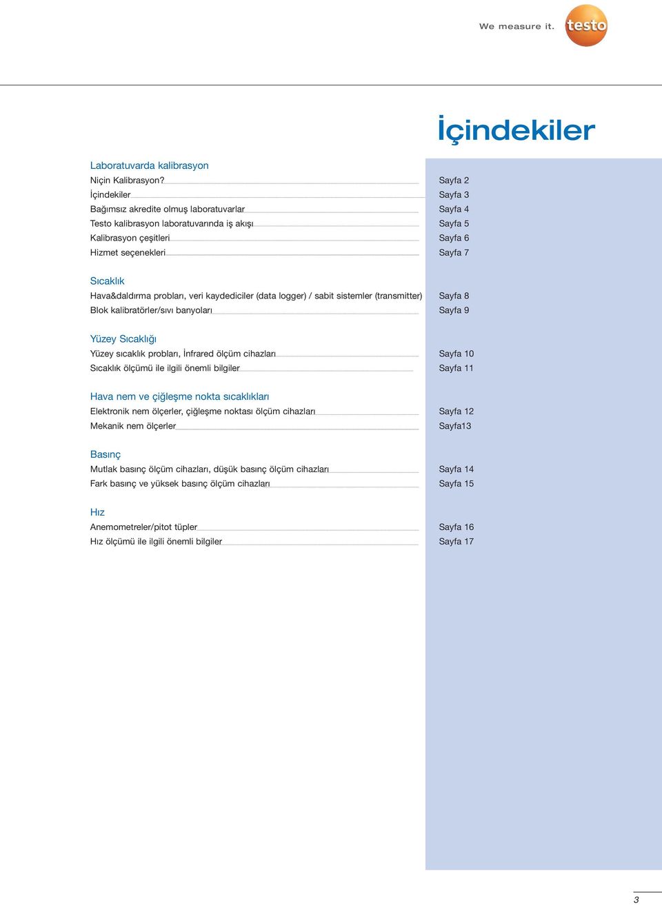 Sıcaklık Hava&daldırma probları, veri kaydediciler (data logger) / sabit sistemler (transmitter) Sayfa 8 Blok kalibratörler/sıvı banyoları Sayfa 9 Yüzey Sıcaklığı Yüzey sıcaklık probları, İnfrared