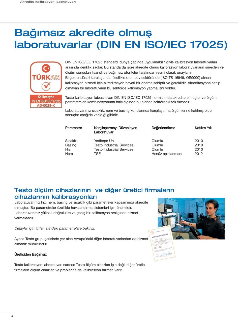 Birçok endüstri kuruluşunda, özellikle otomotiv sektöründe (ISO TS 16949, QS9000) alınan kalibrasyon hizmeti için akreditasyon hayati bir öneme sahiptir ve gereklidir.