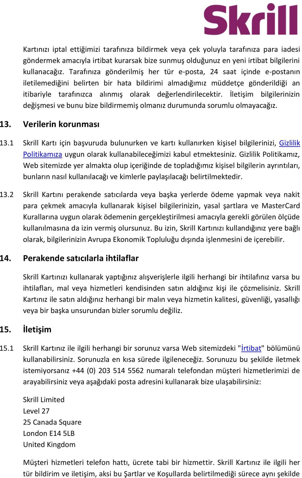 değerlendirilecektir. İletişim bilgilerinizin değişmesi ve bunu bize bildirmemiş olmanız durumunda sorumlu olmayacağız. 13. Verilerin korunması 13.