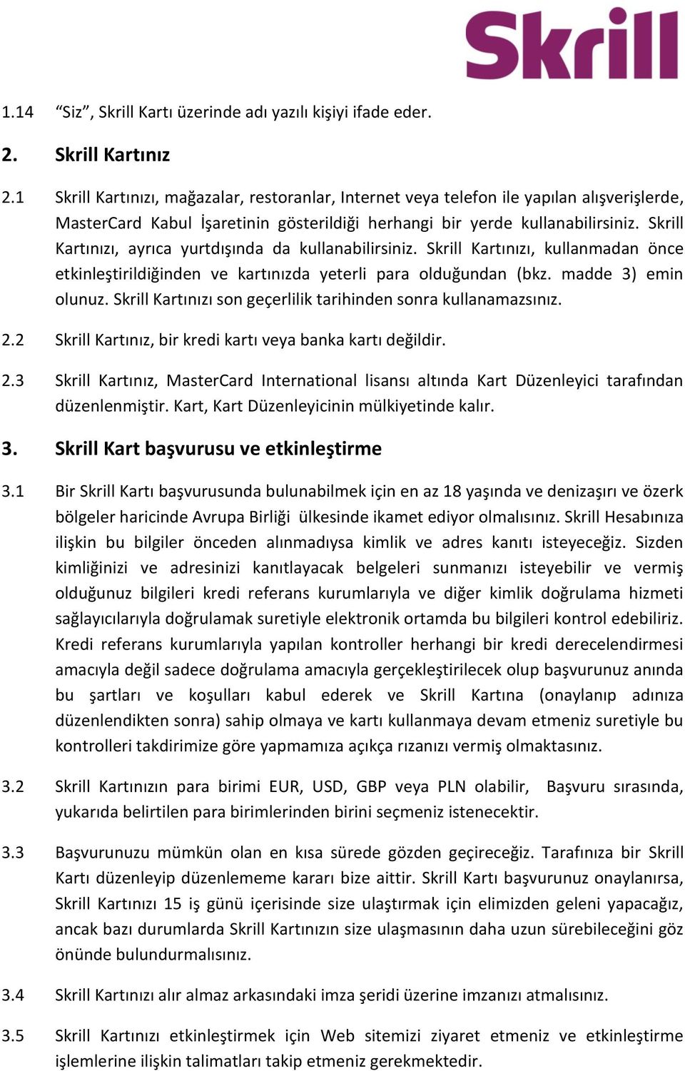 Skrill Kartınızı, ayrıca yurtdışında da kullanabilirsiniz. Skrill Kartınızı, kullanmadan önce etkinleştirildiğinden ve kartınızda yeterli para olduğundan (bkz. madde 3) emin olunuz.