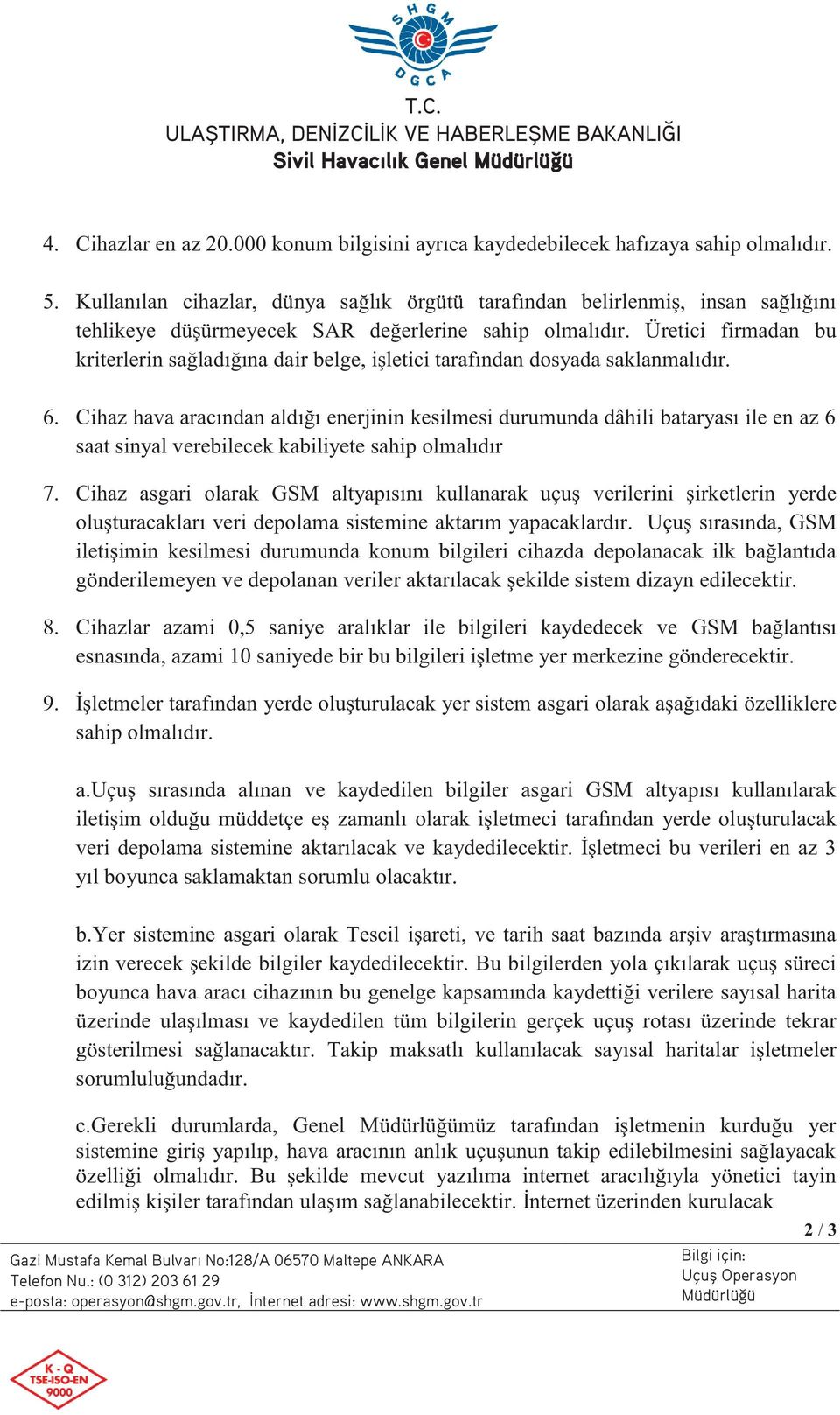 Üretici firmadan bu kriterlerin sağladığına dair belge, işletici tarafından dosyada saklanmalıdır. 6.