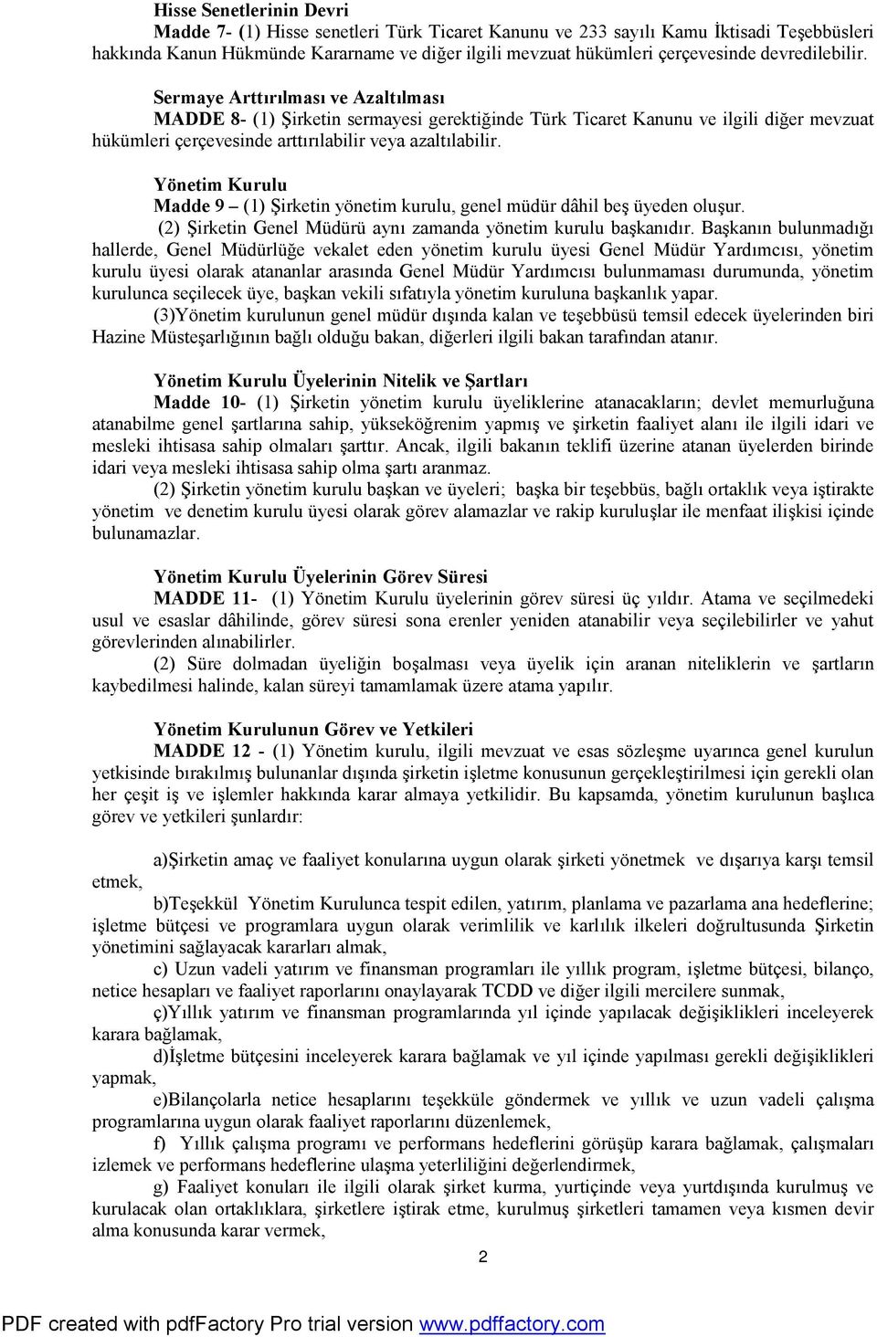 Yönetim Kurulu Madde 9 (1) Şirketin yönetim kurulu, genel müdür dâhil beş üyeden oluşur. (2) Şirketin Genel Müdürü aynı zamanda yönetim kurulu başkanıdır.