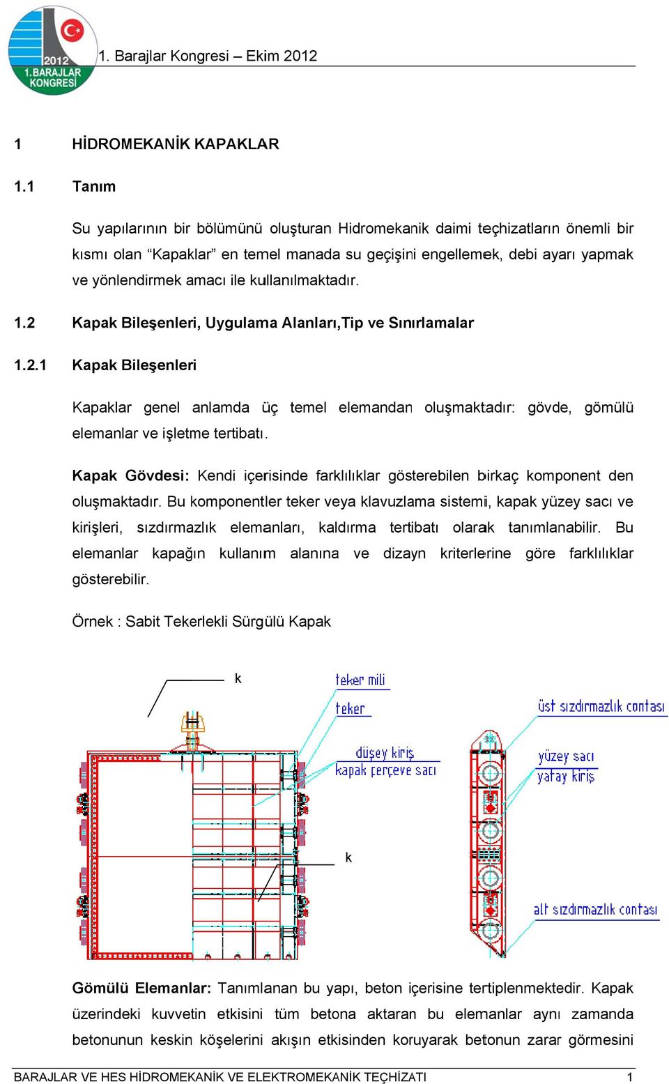 elemandan oluşmaktadır: gövde, gömülüü Kapak Gövdesi: Kendi içerisinde farklılıklar gösterebilen birkaç komponent den oluşmaktadır.