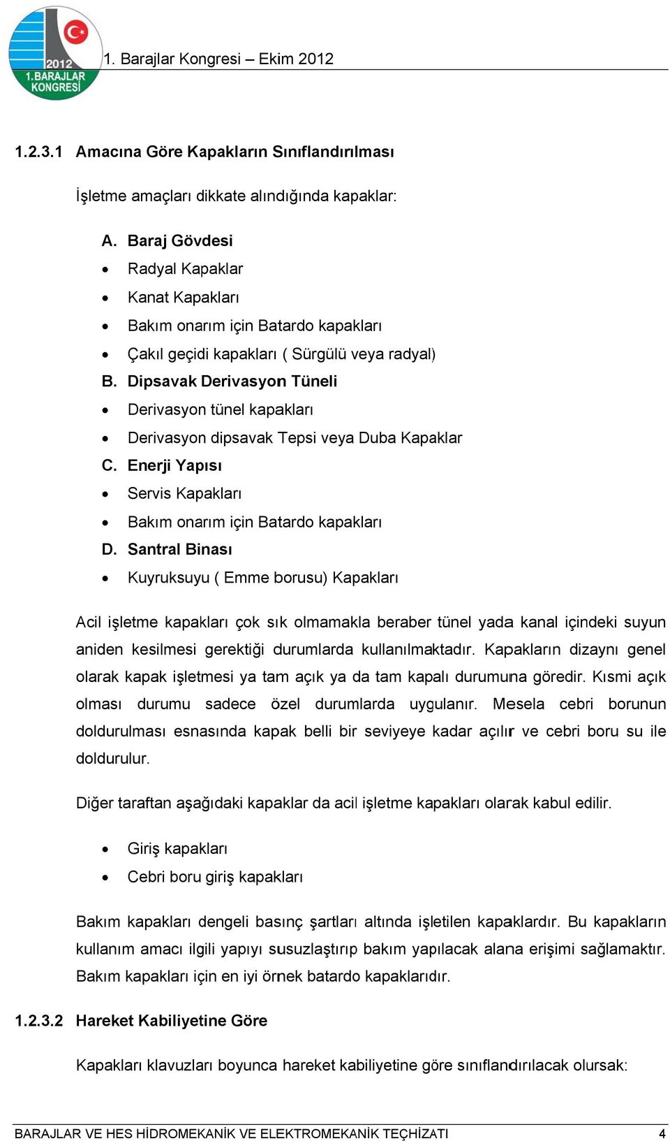 dipsavak Tepsi veya Duba Kapaklar Enerji Yapısı Servis Kapakları Bakım onarım için Batardo kapakları Santral Binası Kuyruksuyu ( Emme borusu) Kapakları Acil işletme kapakları çok sık olmamakla