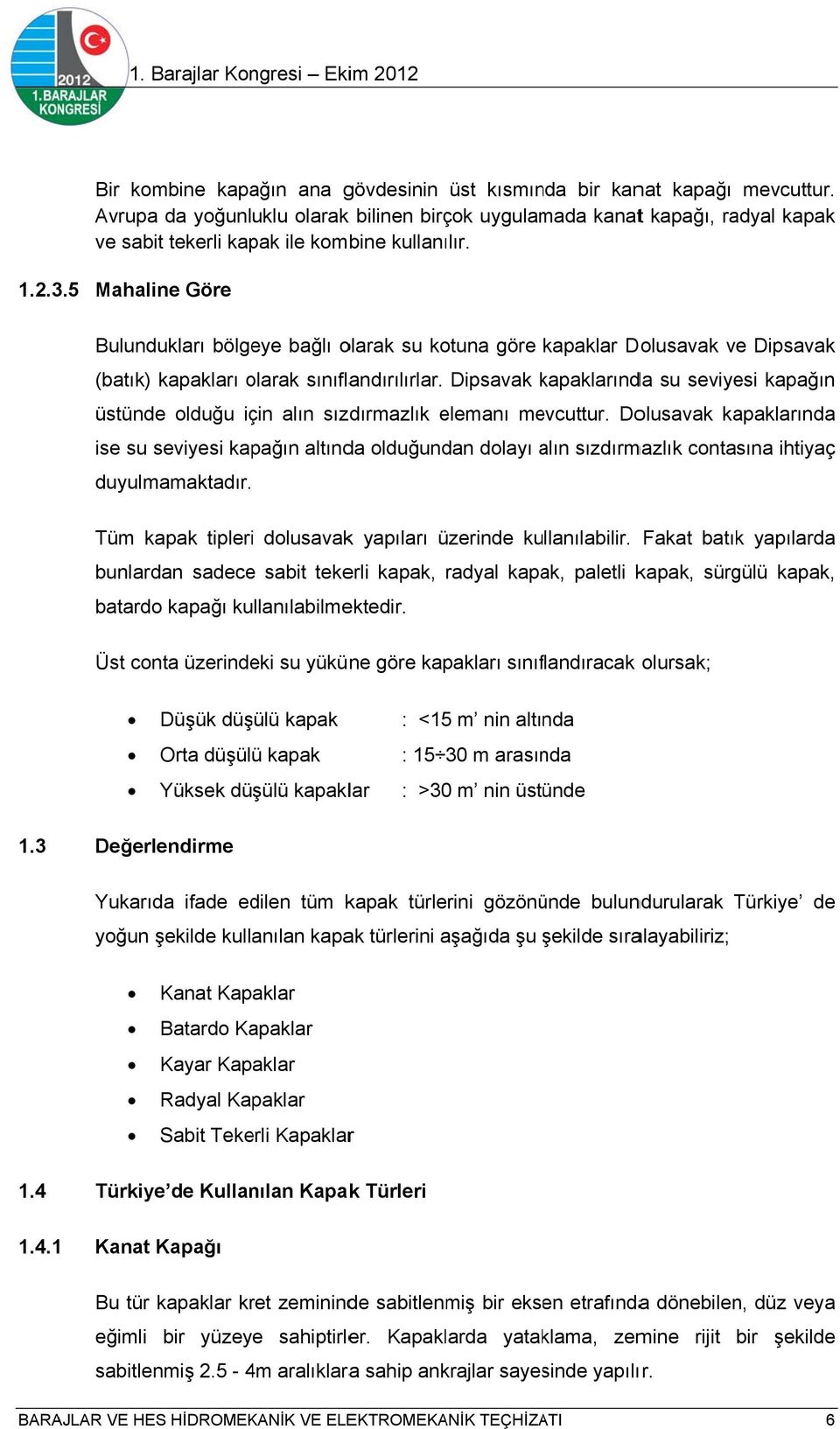 5 Mahaline Göre Bulundukları bölgeye bağlı olarak su kotuna göre kapaklar Dolusavak ve Dipsavak (batık) kapakları olarak sınıflandırılırlar.