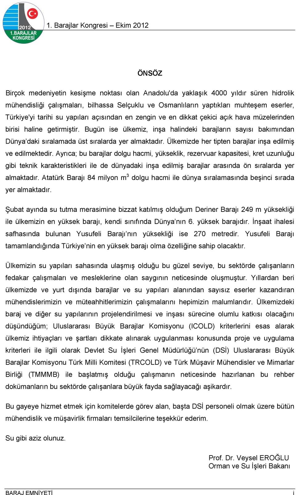 Bugün ise ülkemiz, inşa halindeki barajların sayısı bakımından Dünya daki sıralamada üst sıralarda yer almaktadır. Ülkemizde her tipten barajlar inşa edilmiş ve edilmektedir.