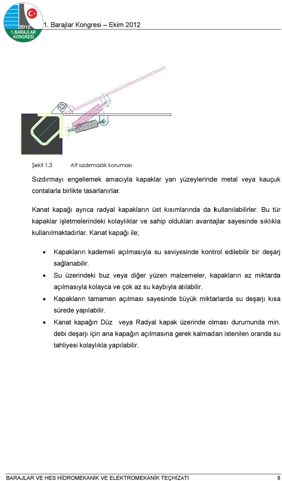 Kanat kapağı ile; Kapakların kademeli açılmasıylaa su seviyesinde kontrol edilebilir bir deşarj sağlanabilir.