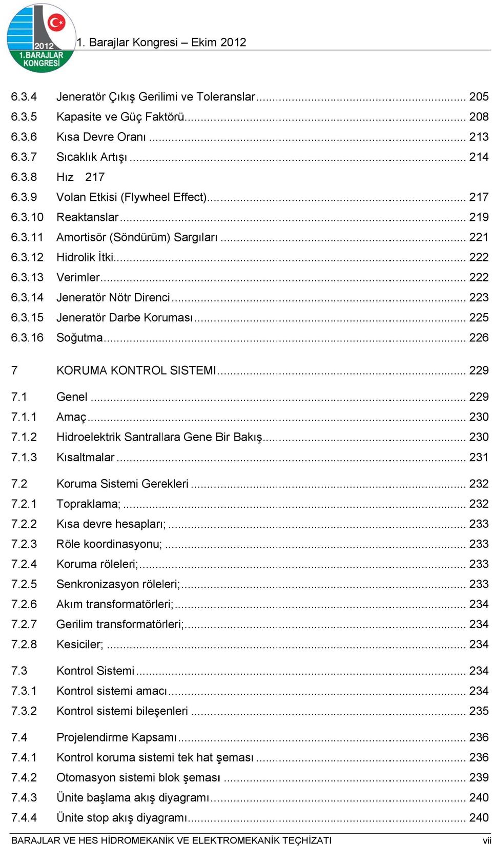 .. 219 Amortisörr (Söndürüm) Sargıları............ 221 Hidrolik İtki.................. 222 Verimler... 222 Jeneratör Nötr Direnci... 223 Jeneratör Darbe Koruması... 225 Soğutma.