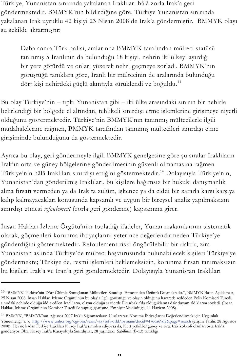 BMMYK olayı şu şekilde aktarmıştır: Daha sonra Türk polisi, aralarında BMMYK tarafından mülteci statüsü tanınmış 5 İranlının da bulunduğu 18 kişiyi, nehrin iki ülkeyi ayırdığı bir yere götürdü ve