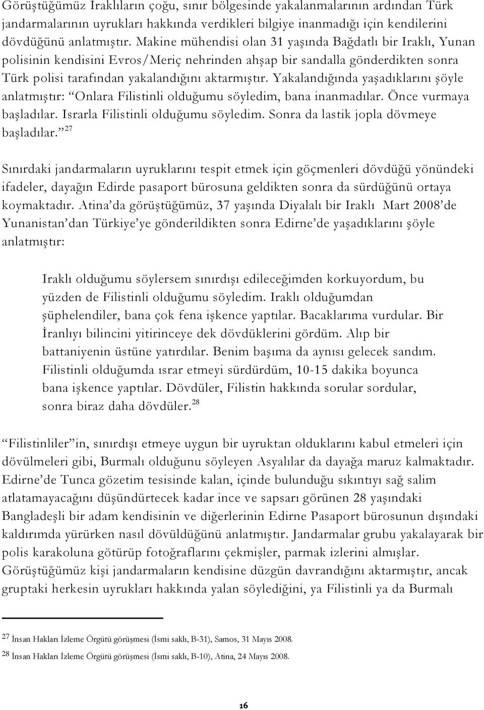 Yakalandığında yaşadıklarını şöyle anlatmıştır: Onlara Filistinli olduğumu söyledim, bana inanmadılar. Önce vurmaya başladılar. Israrla Filistinli olduğumu söyledim.