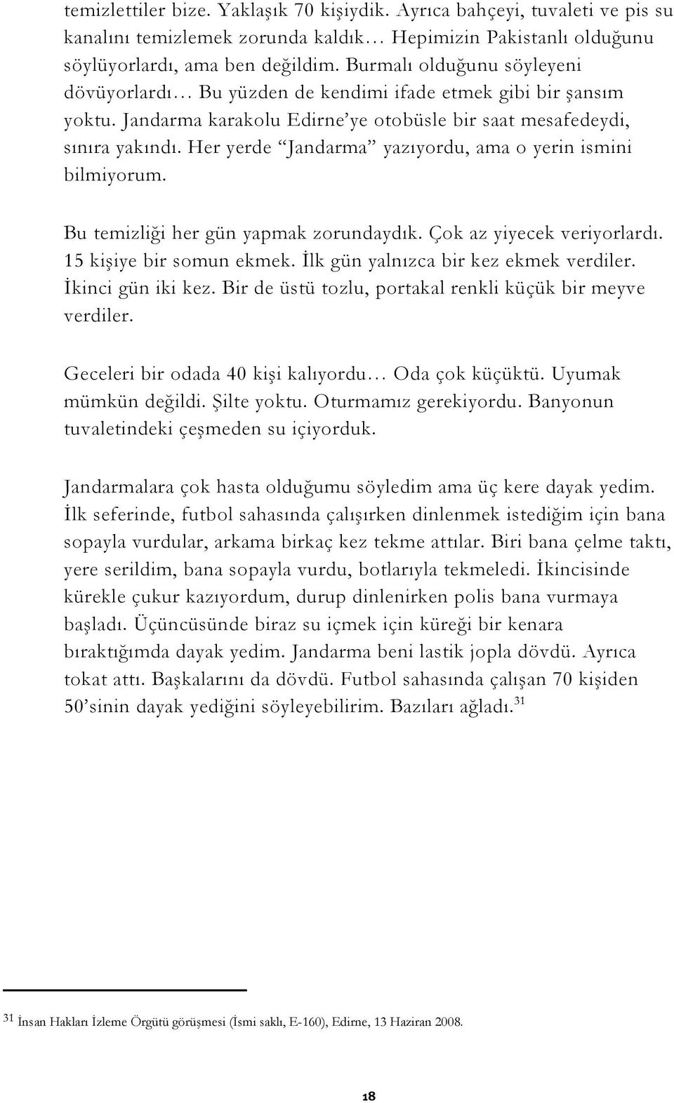 Her yerde Jandarma yazıyordu, ama o yerin ismini bilmiyorum. Bu temizliği her gün yapmak zorundaydık. Çok az yiyecek veriyorlardı. 15 kişiye bir somun ekmek. İlk gün yalnızca bir kez ekmek verdiler.