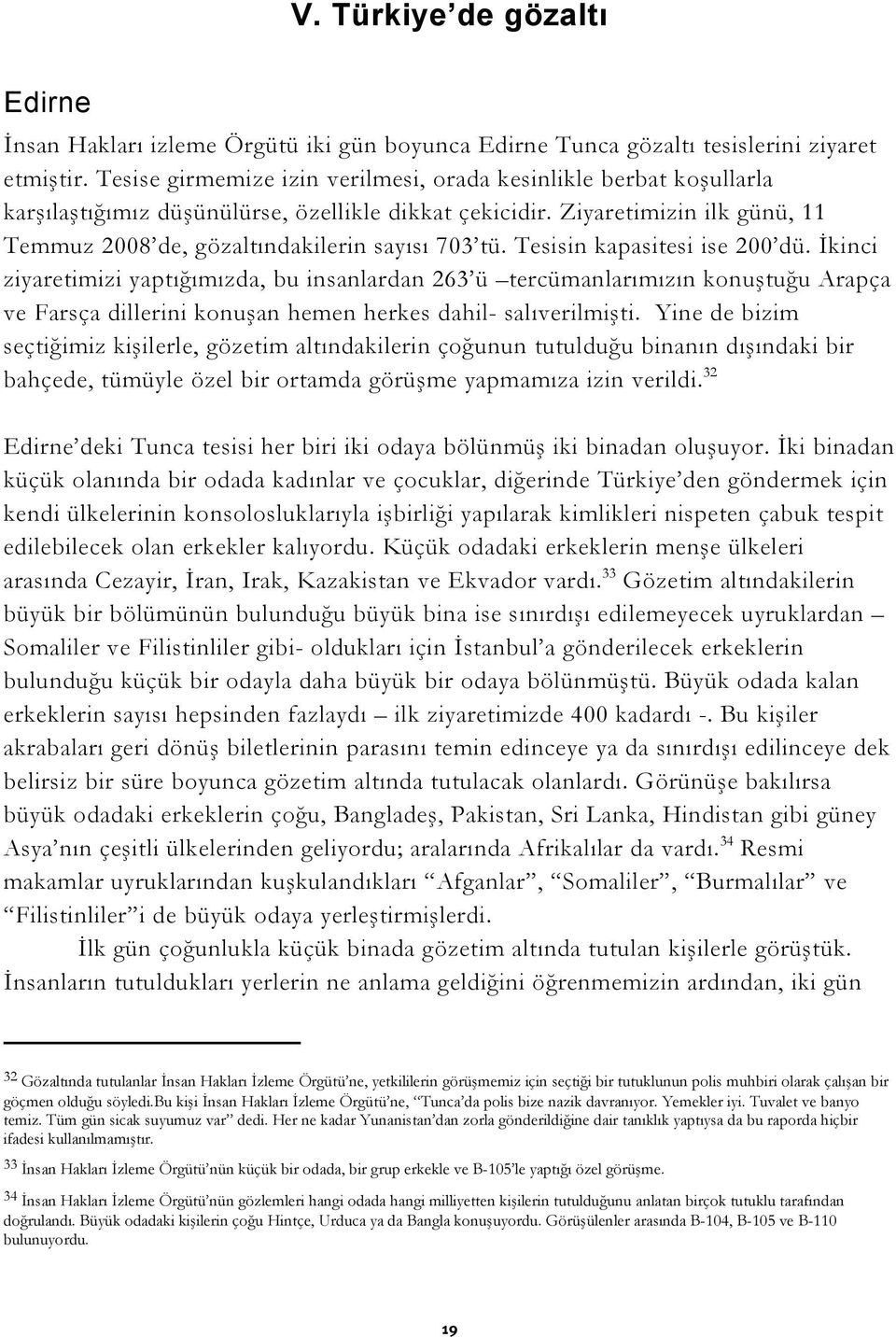 Tesisin kapasitesi ise 200 dü. İkinci ziyaretimizi yaptığımızda, bu insanlardan 263 ü tercümanlarımızın konuştuğu Arapça ve Farsça dillerini konuşan hemen herkes dahil- salıverilmişti.