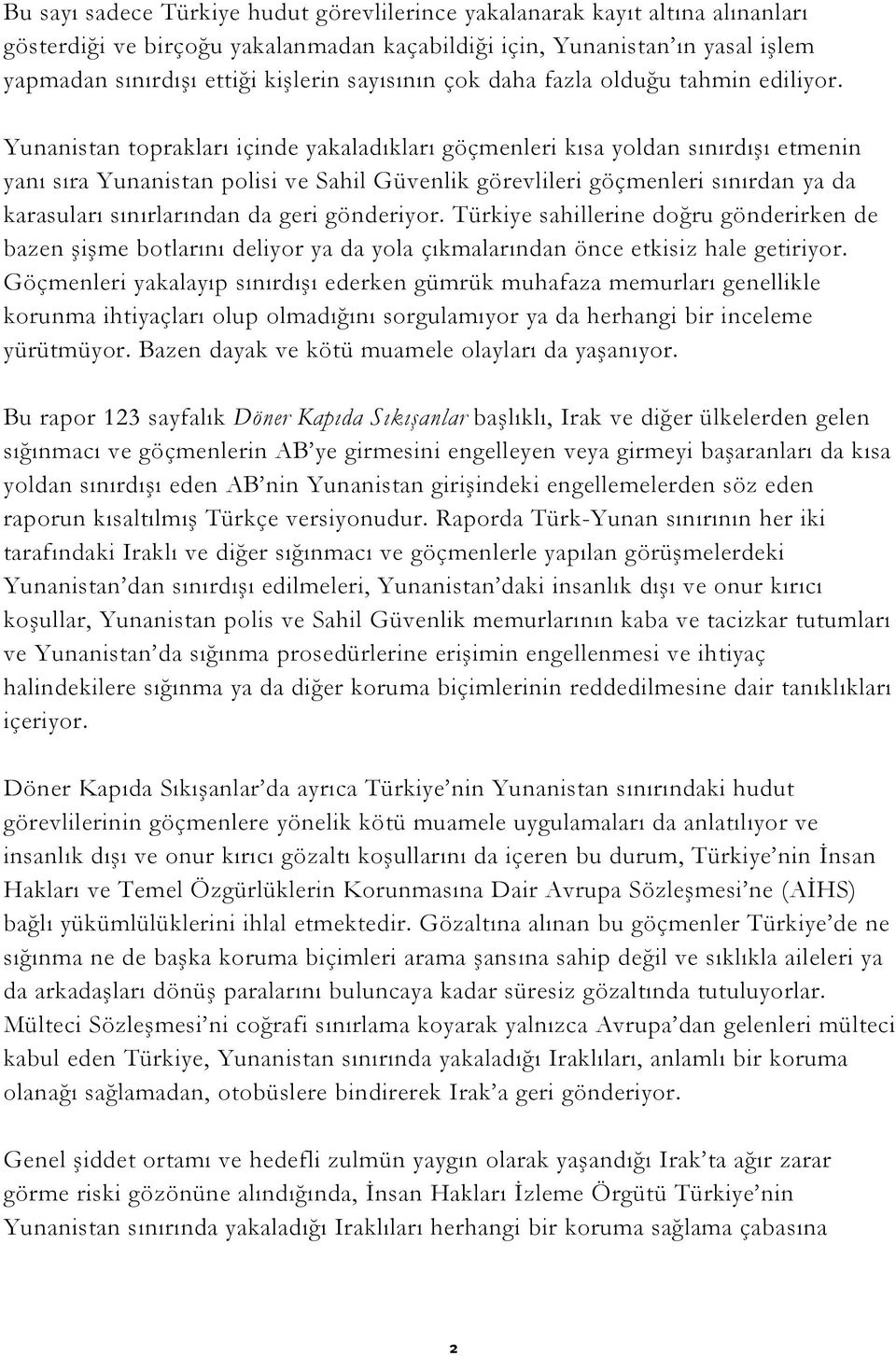 Yunanistan toprakları içinde yakaladıkları göçmenleri kısa yoldan sınırdışı etmenin yanı sıra Yunanistan polisi ve Sahil Güvenlik görevlileri göçmenleri sınırdan ya da karasuları sınırlarından da