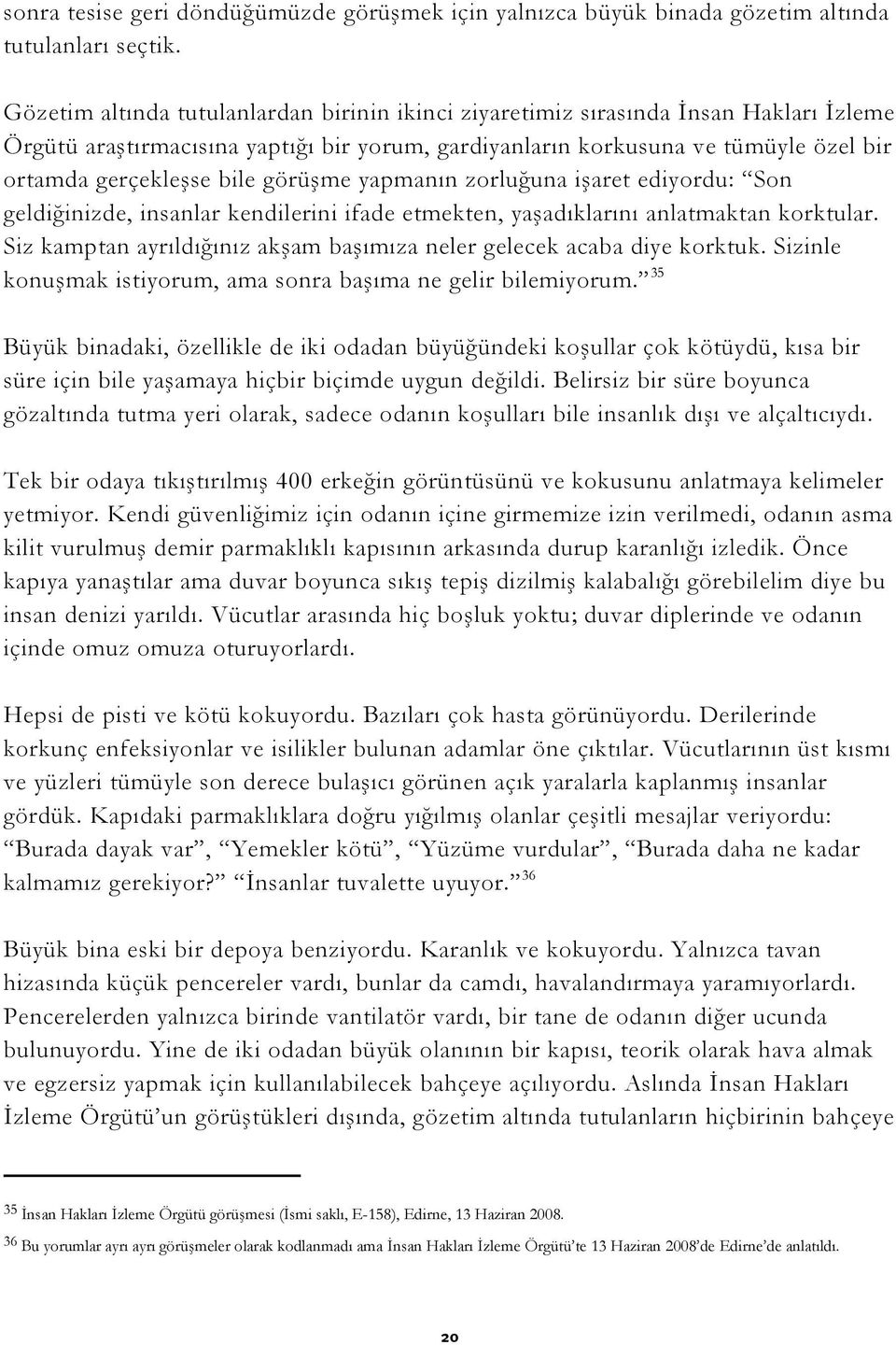 görüşme yapmanın zorluğuna işaret ediyordu: Son geldiğinizde, insanlar kendilerini ifade etmekten, yaşadıklarını anlatmaktan korktular.