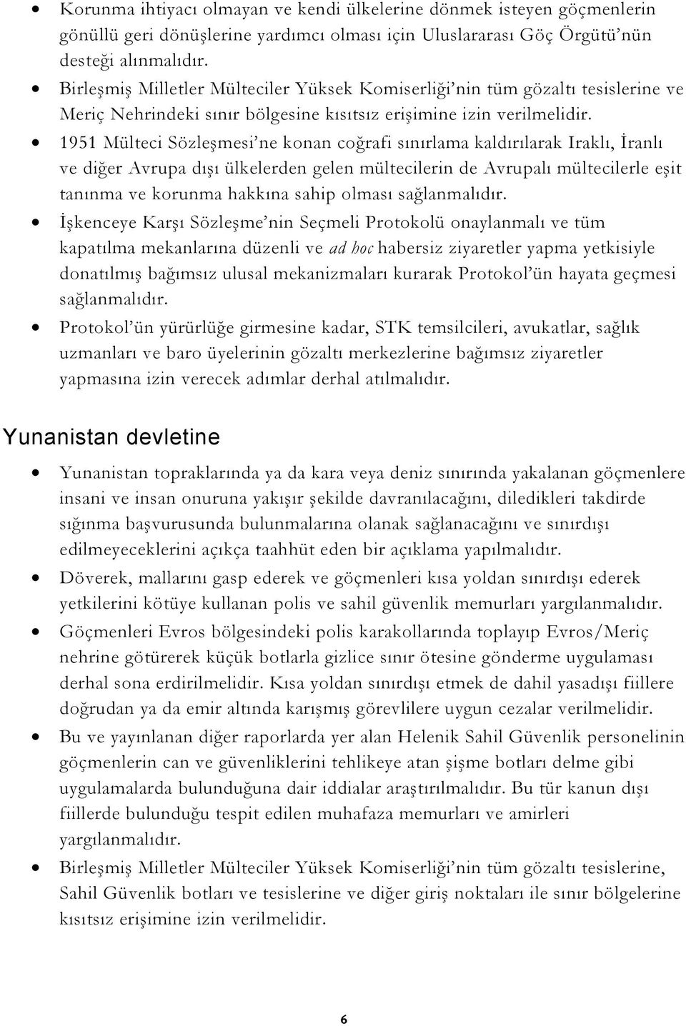 1951 Mülteci Sözleşmesi ne konan coğrafi sınırlama kaldırılarak Iraklı, İranlı ve diğer Avrupa dışı ülkelerden gelen mültecilerin de Avrupalı mültecilerle eşit tanınma ve korunma hakkına sahip olması