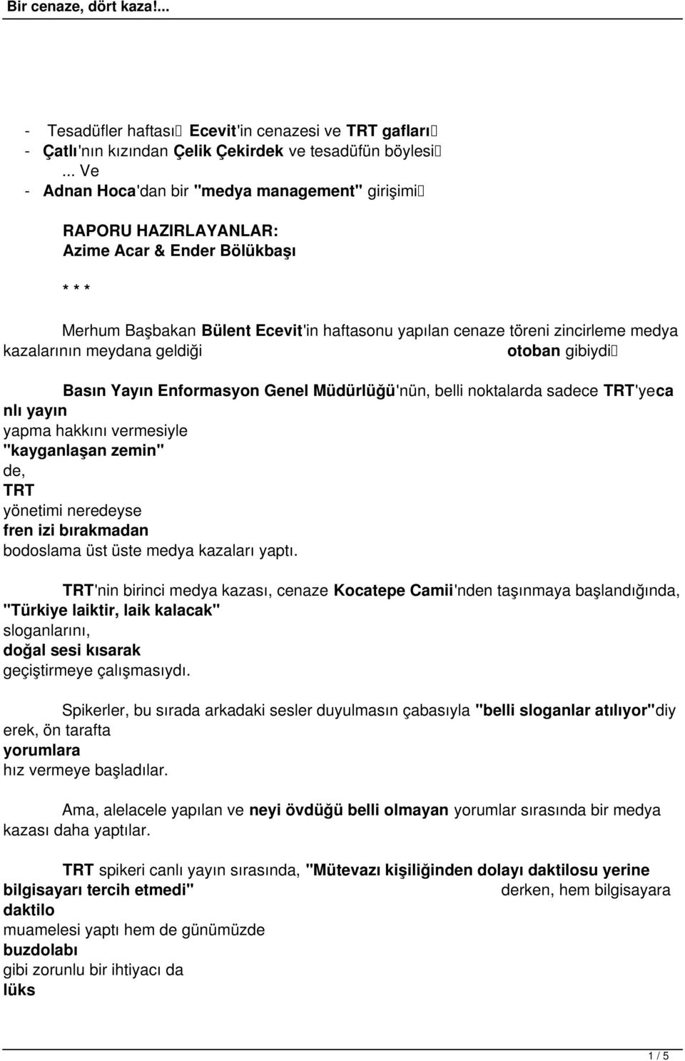 kazalarının meydana geldiği otoban gibiydi Basın Yayın Enformasyon Genel Müdürlüğü'nün, belli noktalarda sadece TRT'yeca nlı yayın yapma hakkını vermesiyle "kayganlaşan zemin" de, TRT yönetimi