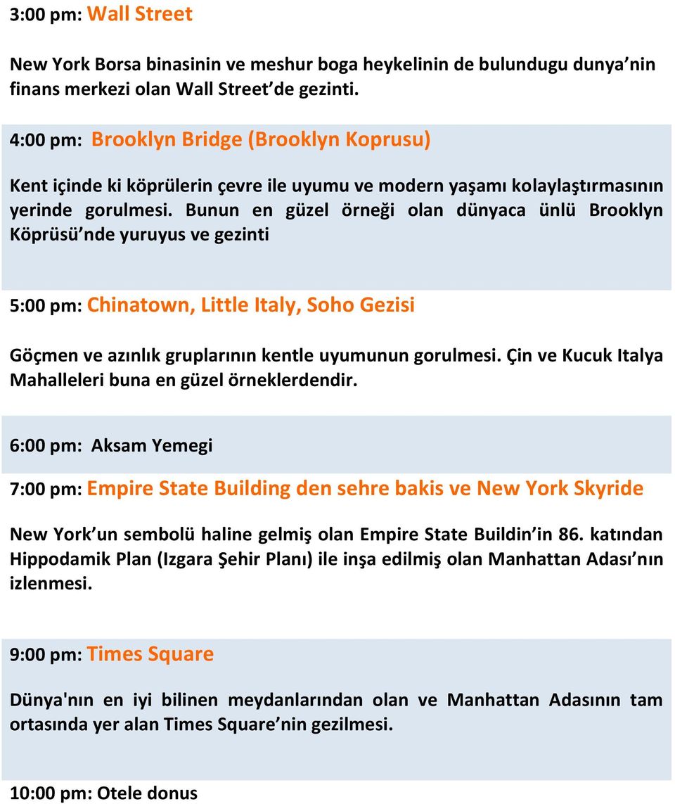 Bunun en güzel örneği olan dünyaca ünlü Brooklyn Köprüsü nde yuruyus ve gezinti 5:00 pm: Chinatown, Little Italy, Soho Gezisi Göçmen ve azınlık gruplarının kentle uyumunun gorulmesi.