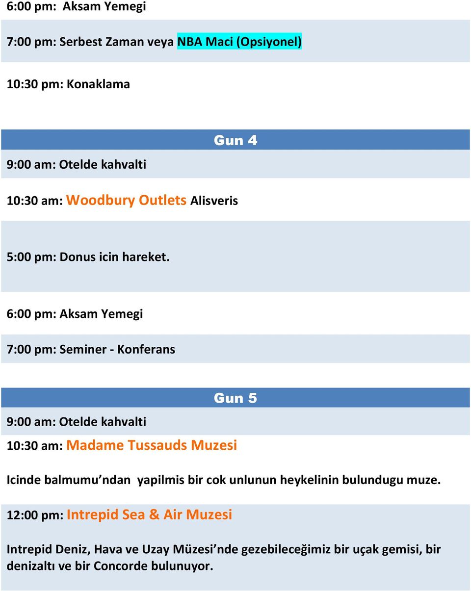 7:00 pm: Seminer - Konferans Gun 5 10:30 am: Madame Tussauds Muzesi Icinde balmumu ndan yapilmis bir cok