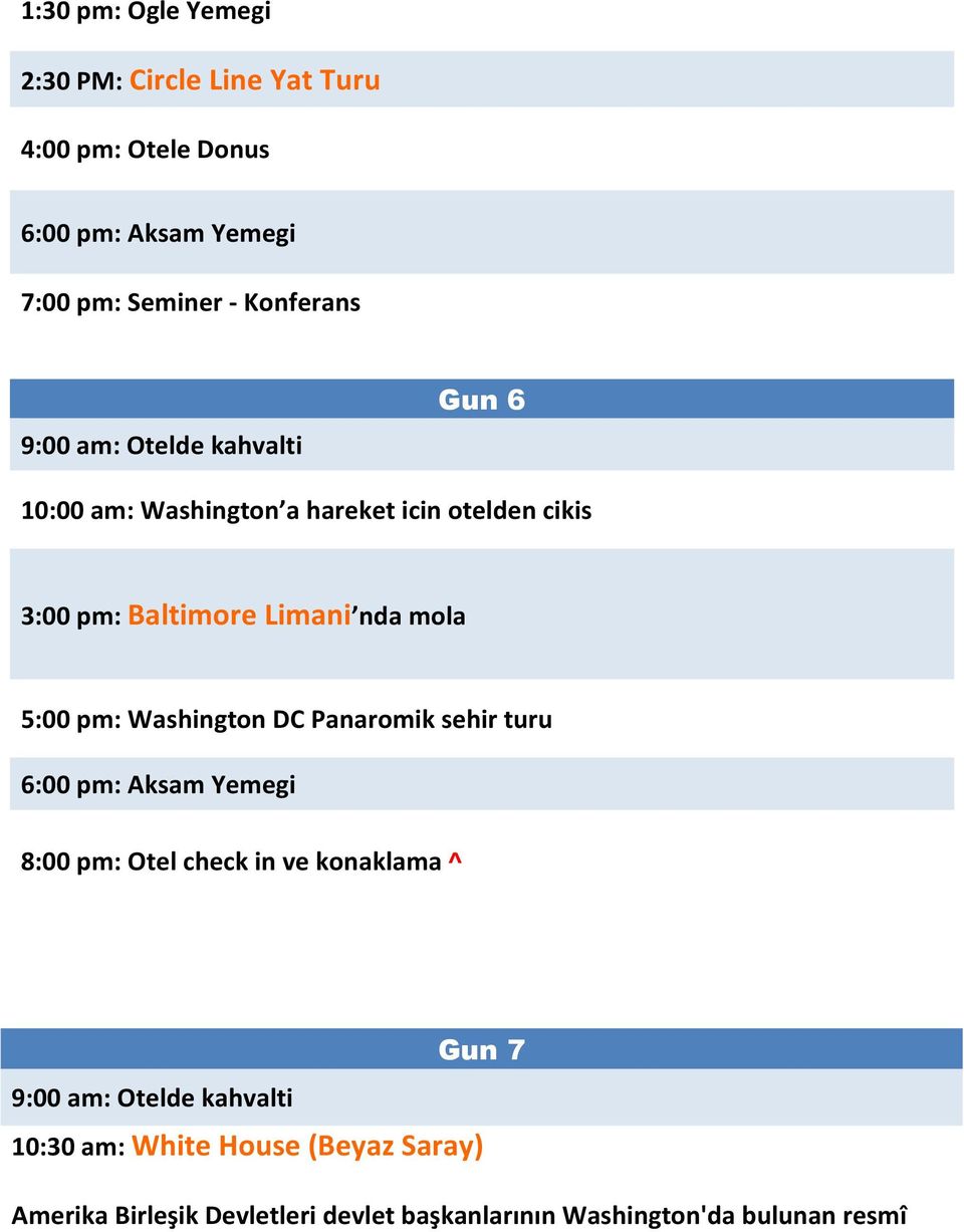 mola 5:00 pm: Washington DC Panaromik sehir turu 8:00 pm: Otel check in ve konaklama ^ Gun 7