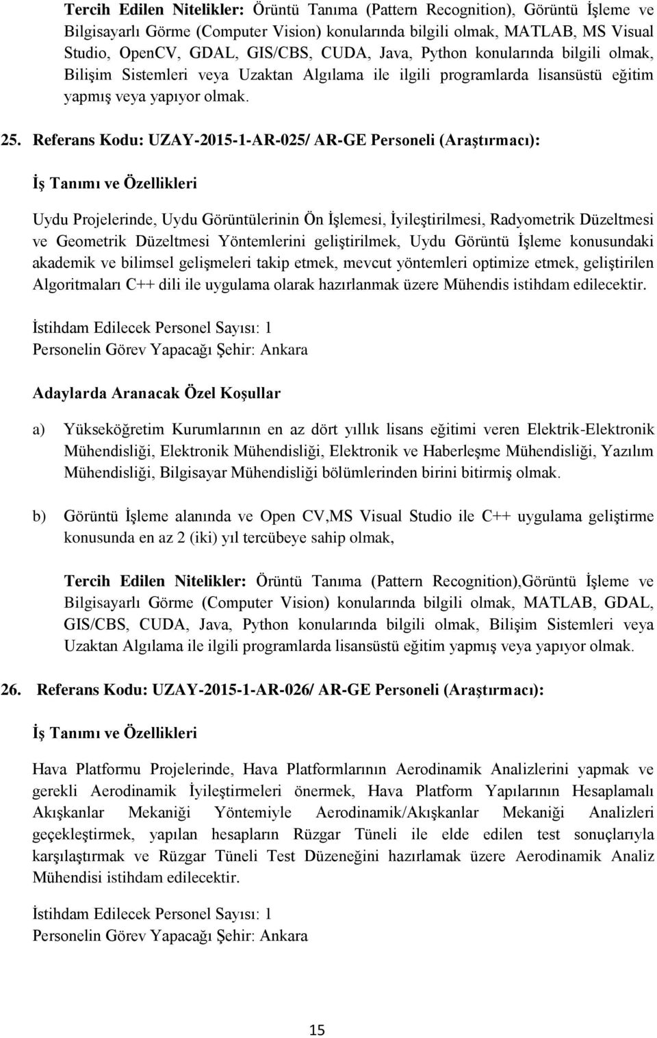 Referans Kodu: UZAY-2015-1-AR-025/ AR-GE Personeli (Araştırmacı): Uydu Projelerinde, Uydu Görüntülerinin Ön İşlemesi, İyileştirilmesi, Radyometrik Düzeltmesi ve Geometrik Düzeltmesi Yöntemlerini