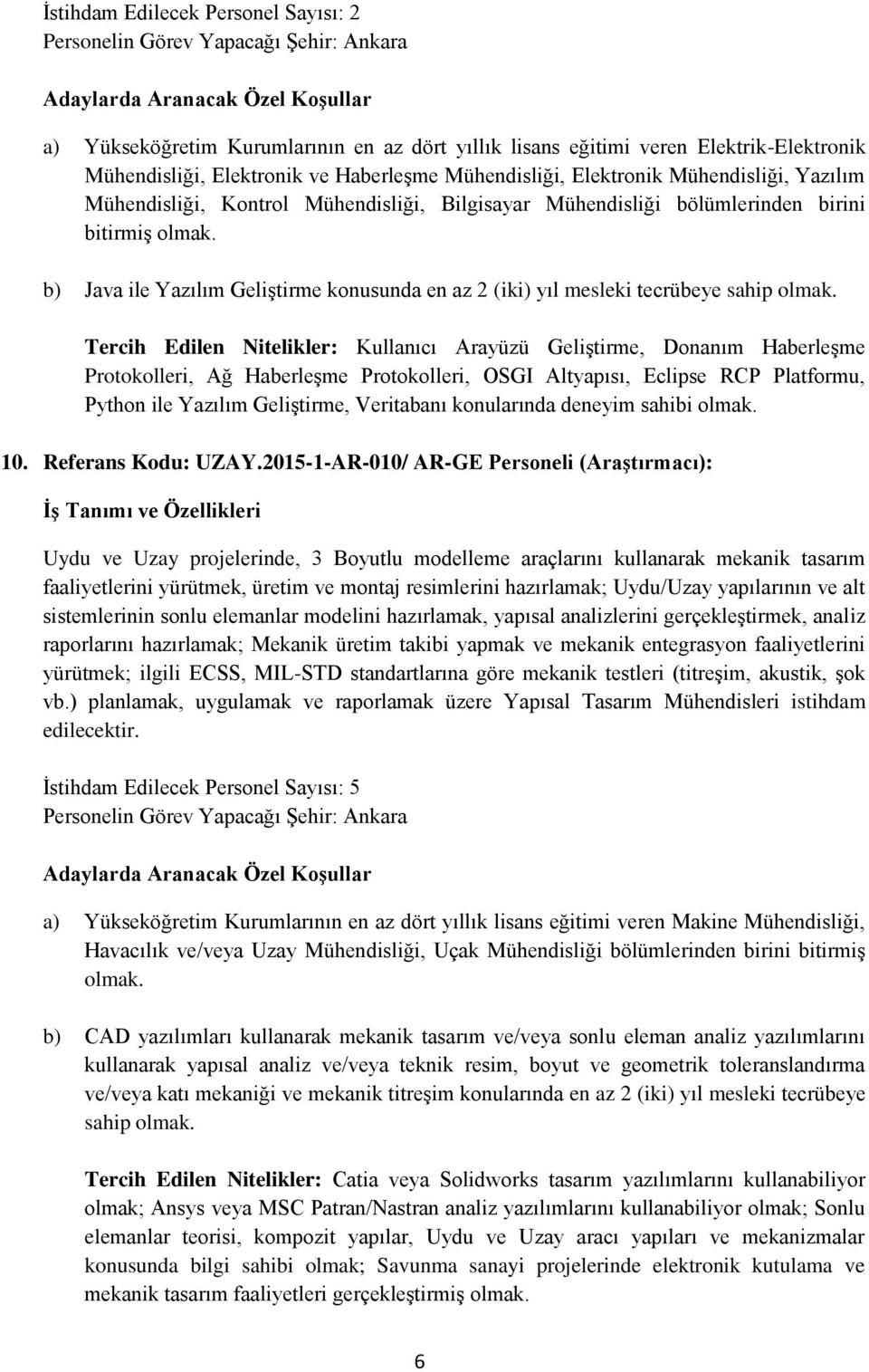 Tercih Edilen Nitelikler: Kullanıcı Arayüzü Geliştirme, Donanım Haberleşme Protokolleri, Ağ Haberleşme Protokolleri, OSGI Altyapısı, Eclipse RCP Platformu, Python ile Yazılım Geliştirme, Veritabanı