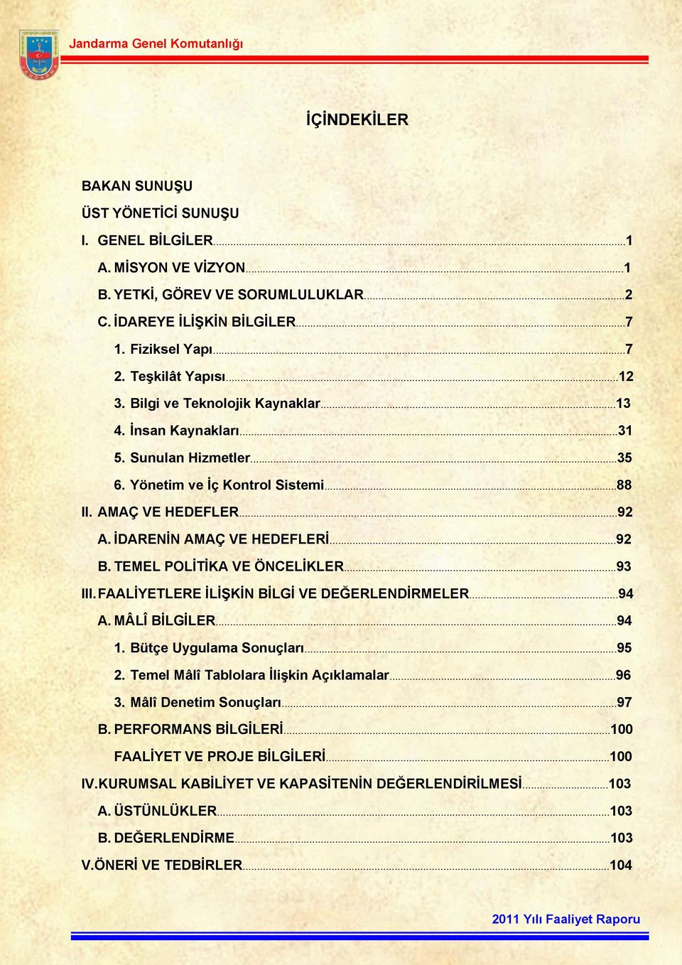 TEMEL POLİTİKA VE ÖNCELİKLER...93 III. FAALİYETLERE İLİŞKİN BİLGİ VE DEĞERLENDİRMELER...94 A. MÂLÎ BİLGİLER...94 1. Bütçe Uygulama Sonuçları...95 2. Temel Mâlî Tablolara İlişkin Açıklamalar...96 3.