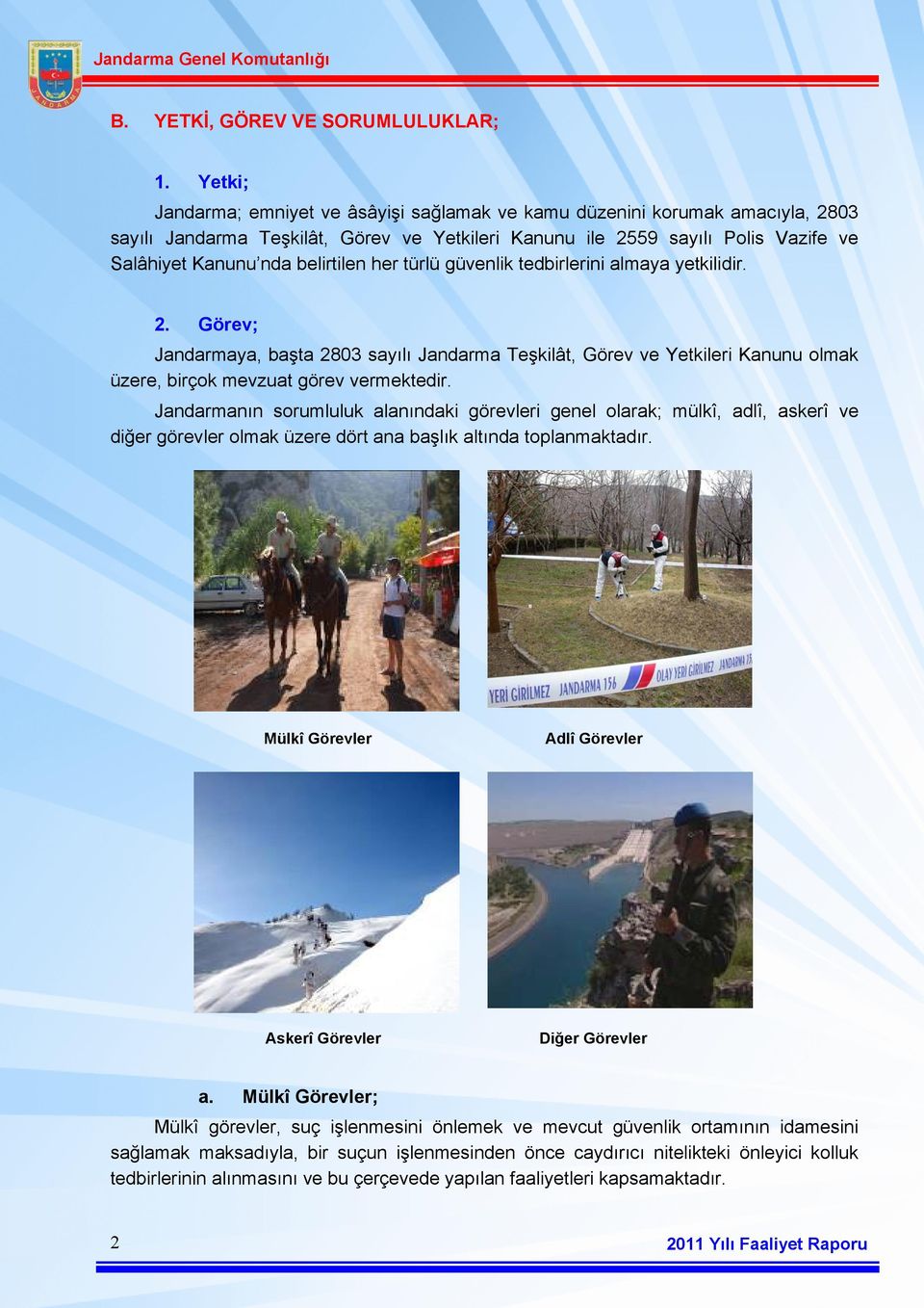 belirtilen her türlü güvenlik tedbirlerini almaya yetkilidir. 2. Görev; Jandarmaya, başta 2803 sayılı Jandarma Teşkilât, Görev ve Yetkileri Kanunu olmak üzere, birçok mevzuat görev vermektedir.