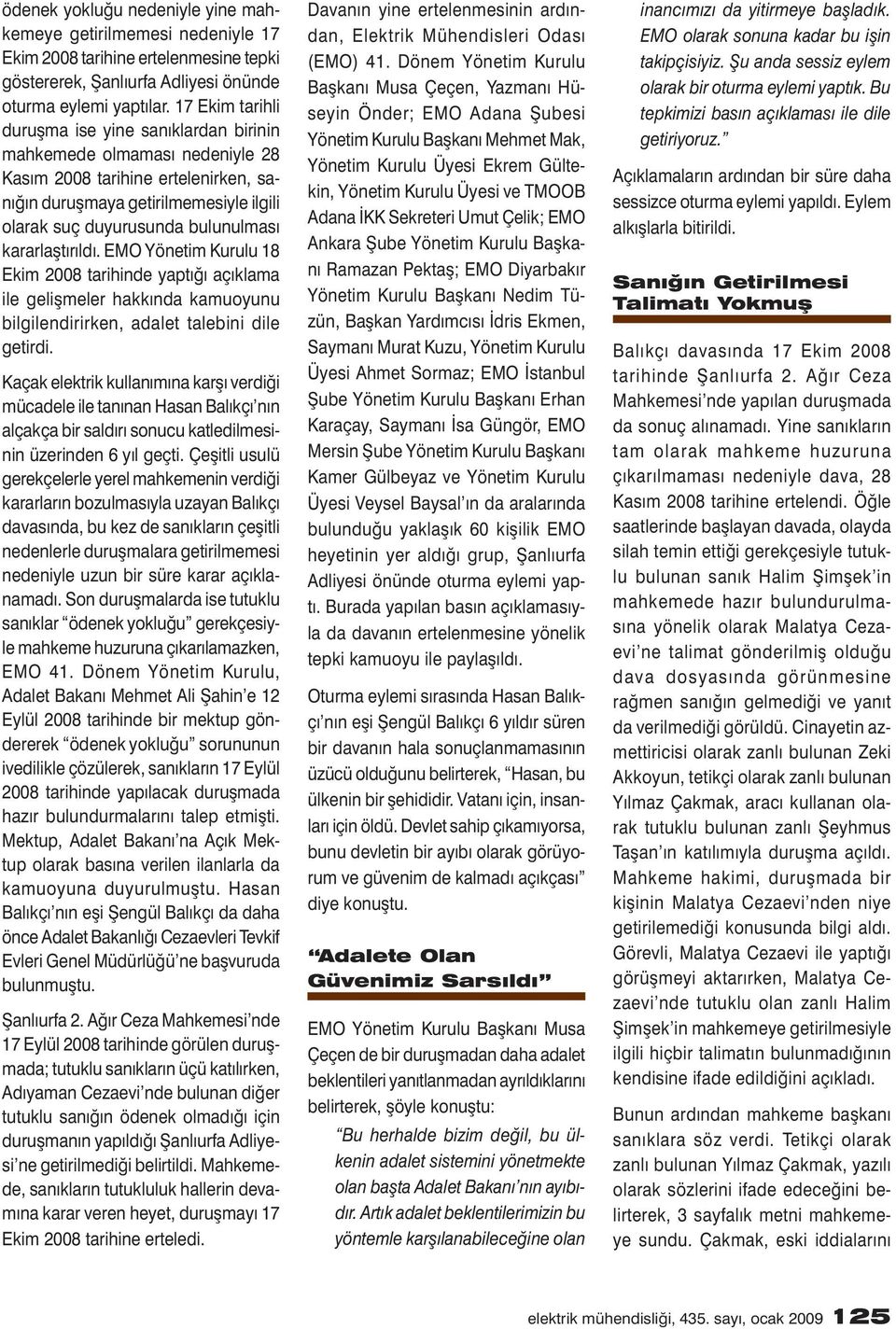 kararlaștırıldı. EMO Yönetim Kurulu 18 Ekim 2008 tarihinde yaptığı açıklama ile gelișmeler hakkında kamuoyunu bilgilendirirken, adalet talebini dile getirdi.