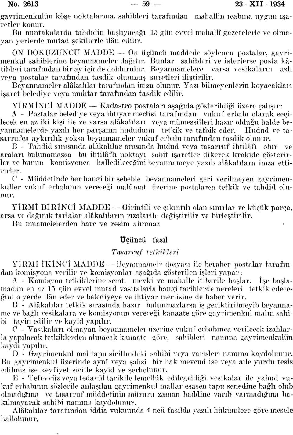 ON DOKUZUNCU MADDE On üçüncü maddede söylenen postalar, gayrimenkul sahihlerine beyannameler dağıtır. Bunlar sahihleri ve isterlerse posta kâtibleri tarafından bir ay içinde doldurulur.