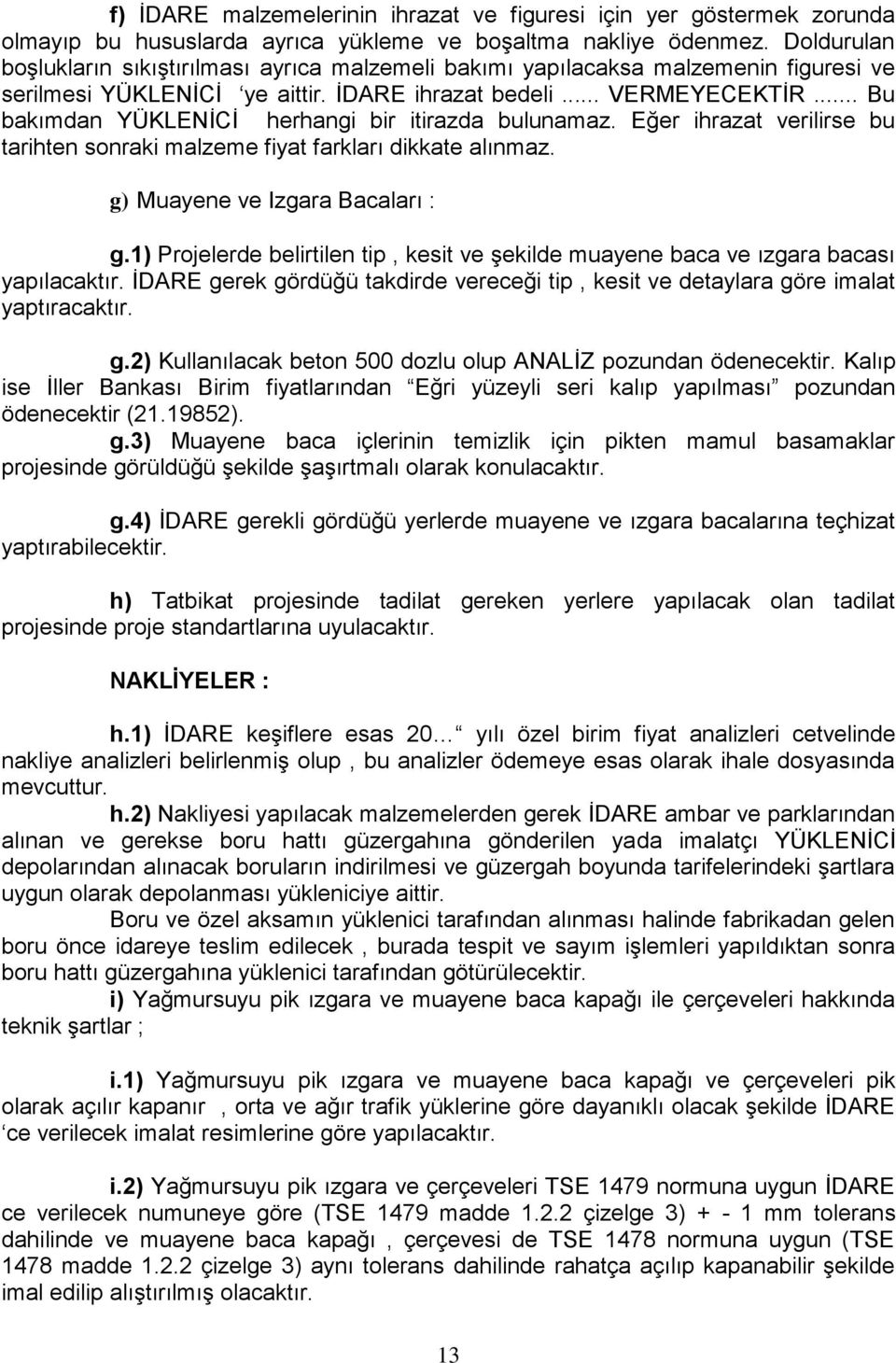 .. Bu bakımdan YÜKLENĠCĠ herhangi bir itirazda bulunamaz. Eğer ihrazat verilirse bu tarihten sonraki malzeme fiyat farkları dikkate alınmaz. g) Muayene ve Izgara Bacaları : g.