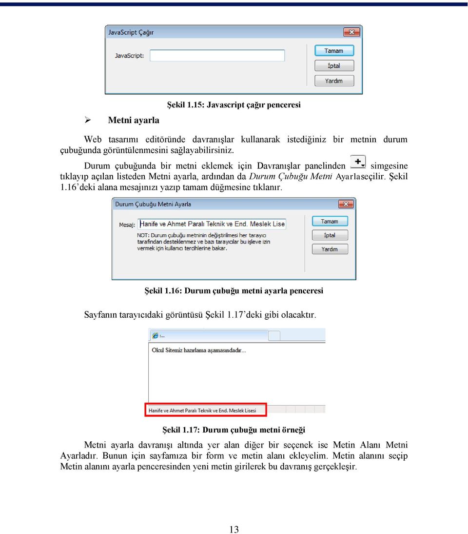 16 deki alana mesajınızı yazıp tamam düğmesine tıklanır. Şekil 1.16: Durum çubuğu metni ayarla penceresi Sayfanın tarayıcıdaki görüntüsü Şekil 1.17 deki gibi olacaktır. Şekil 1.17: Durum çubuğu metni örneği Metni ayarla davranışı altında yer alan diğer bir seçenek ise Metin Alanı Metni Ayarladır.